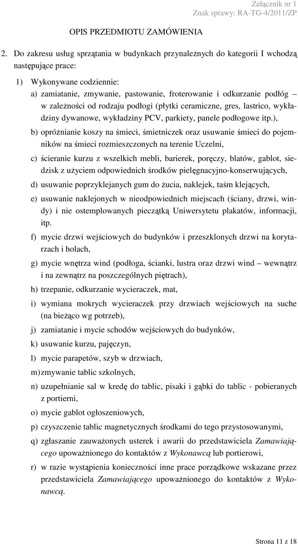 ), b) opróŝnianie koszy na śmieci, śmietniczek oraz usuwanie śmieci do pojemników na śmieci rozmieszczonych na terenie Uczelni, c) ścieranie kurzu z wszelkich mebli, barierek, poręczy, blatów,