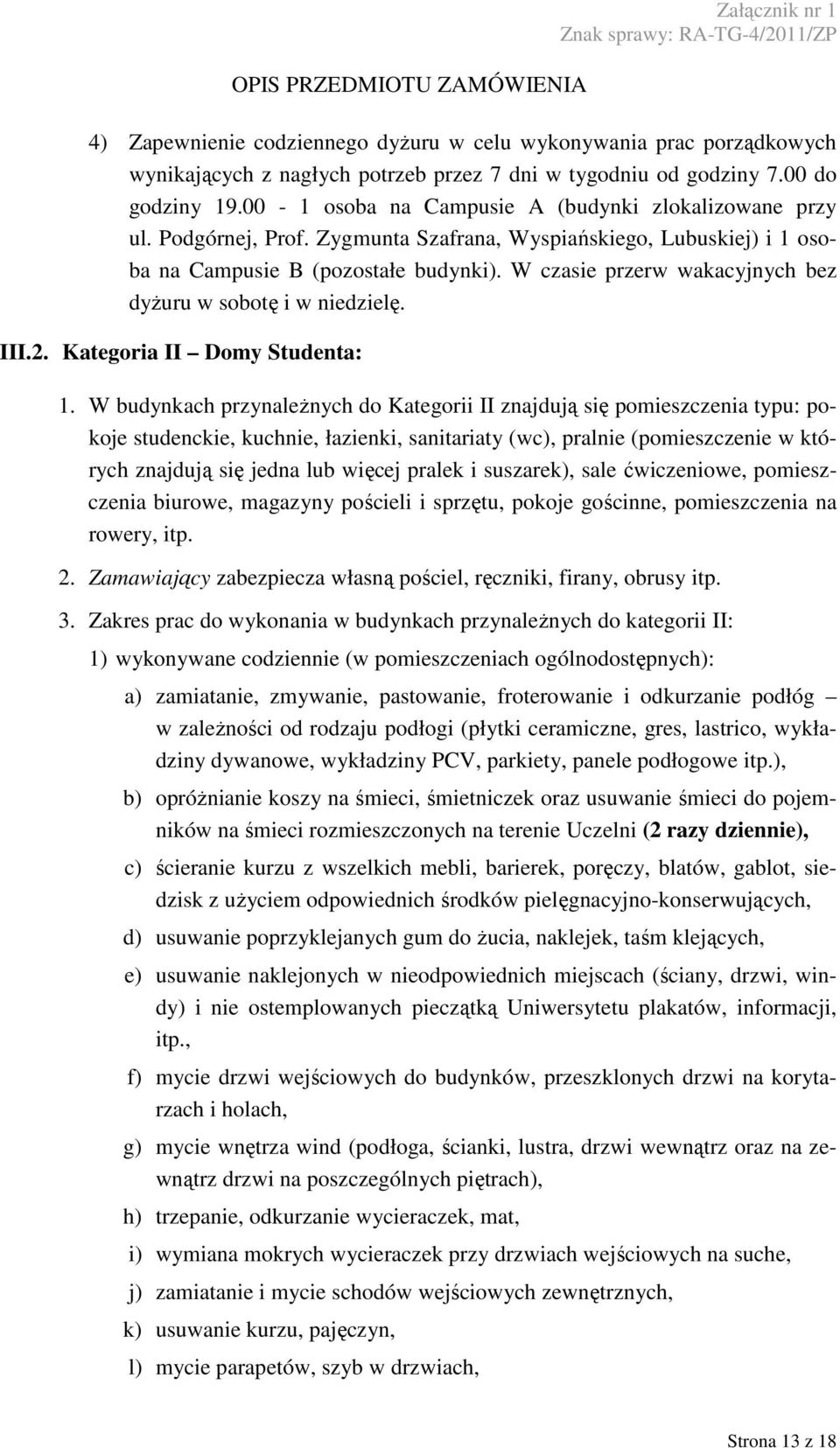 W czasie przerw wakacyjnych bez dyŝuru w sobotę i w niedzielę. III.2. Kategoria II Domy Studenta: 1.