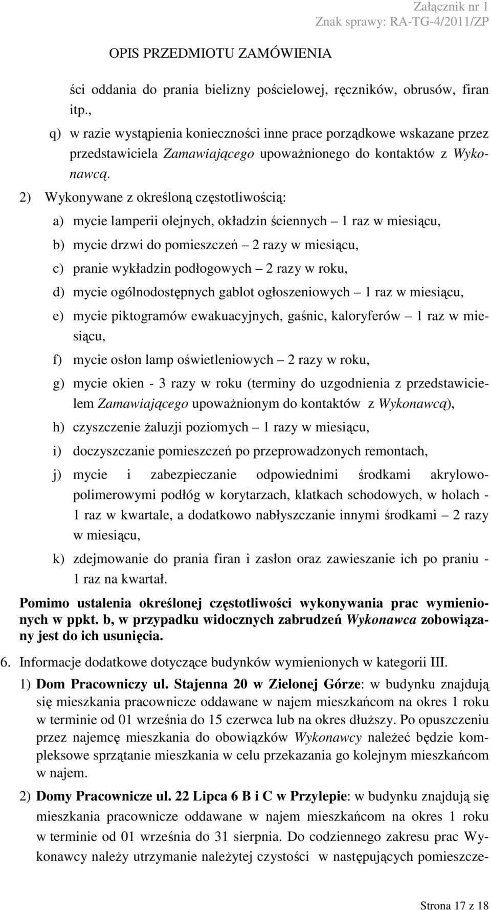 2) Wykonywane z określoną częstotliwością: a) mycie lamperii olejnych, okładzin ściennych 1 raz w miesiącu, b) mycie drzwi do pomieszczeń 2 razy w miesiącu, c) pranie wykładzin podłogowych 2 razy w