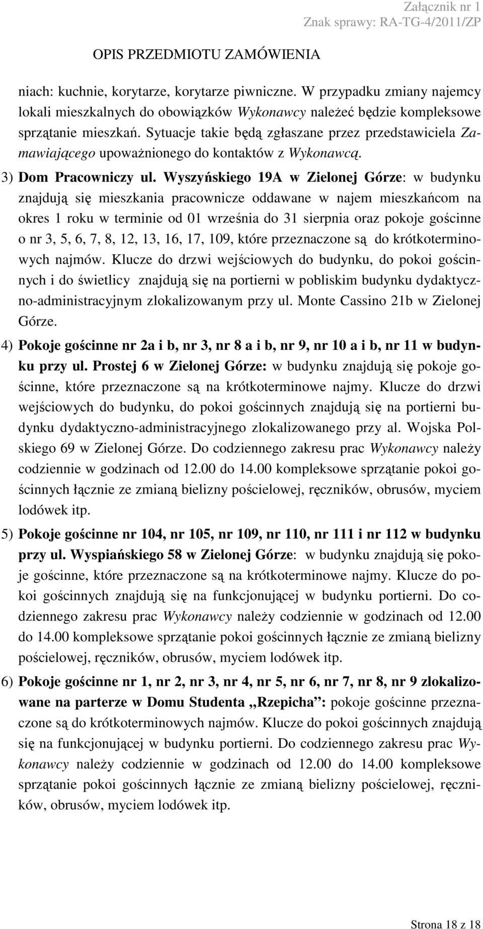 Wyszyńskiego 19A w Zielonej Górze: w znajdują się mieszkania pracownicze oddawane w najem mieszkańcom na okres 1 roku w terminie od 01 września do 31 sierpnia oraz pokoje gościnne o nr 3, 5, 6, 7, 8,