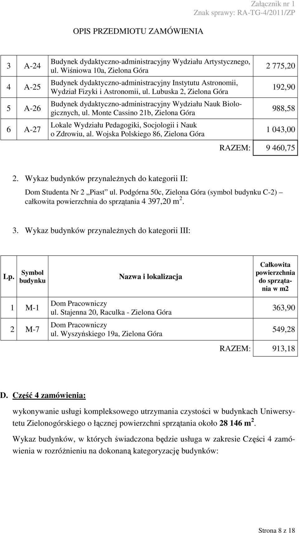 Wykaz budynków przynaleŝnych do kategorii II: Dom Studenta Nr 2 Piast ul. Podgórna 50c, (symbol C-2) całkowita powierzchnia do sprzątania 4 39