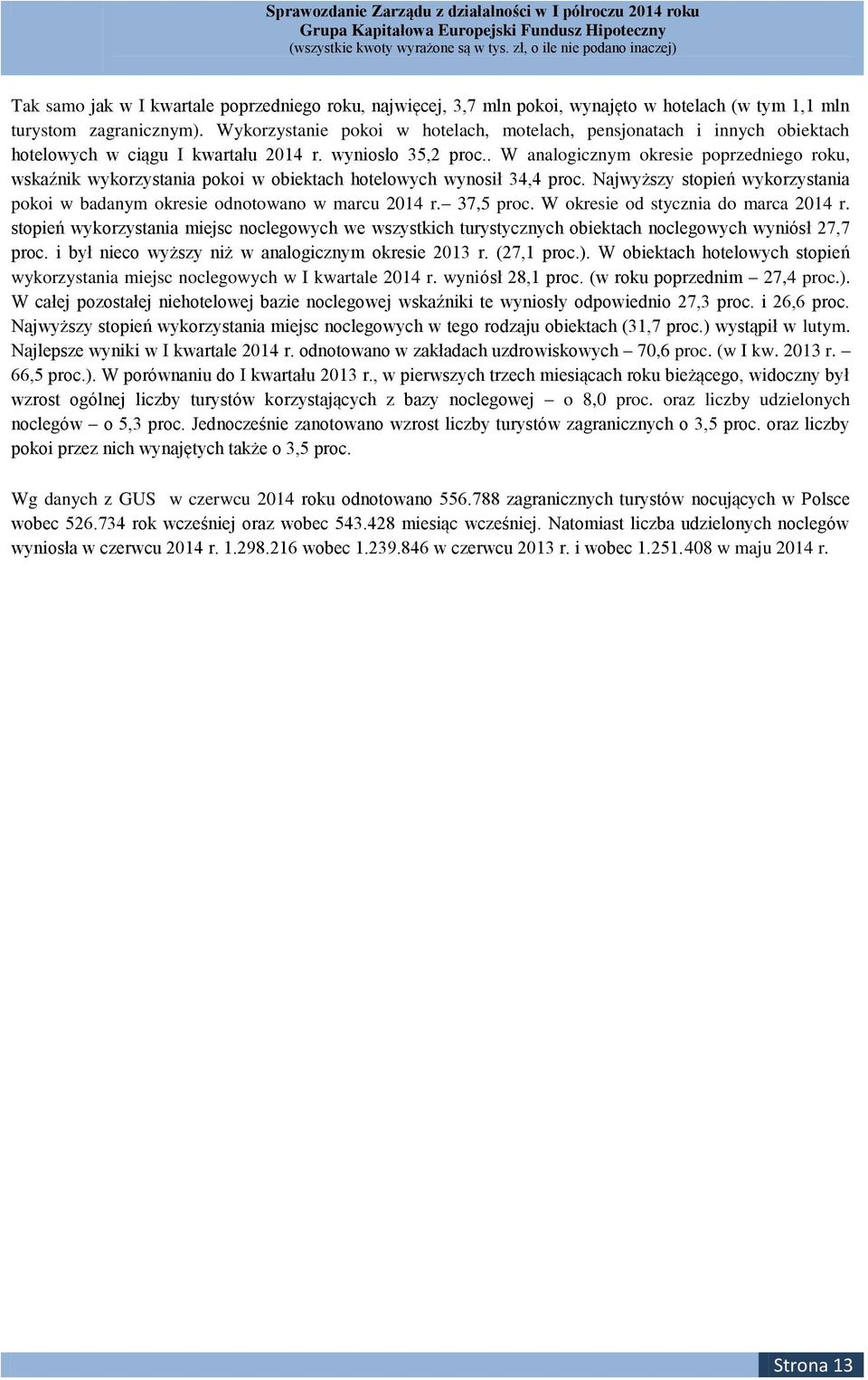 . W analogicznym okresie poprzedniego roku, wskaźnik wykorzystania pokoi w obiektach hotelowych wynosił 34,4 proc. Najwyższy stopień wykorzystania pokoi w badanym okresie odnotowano w marcu 2014 r.