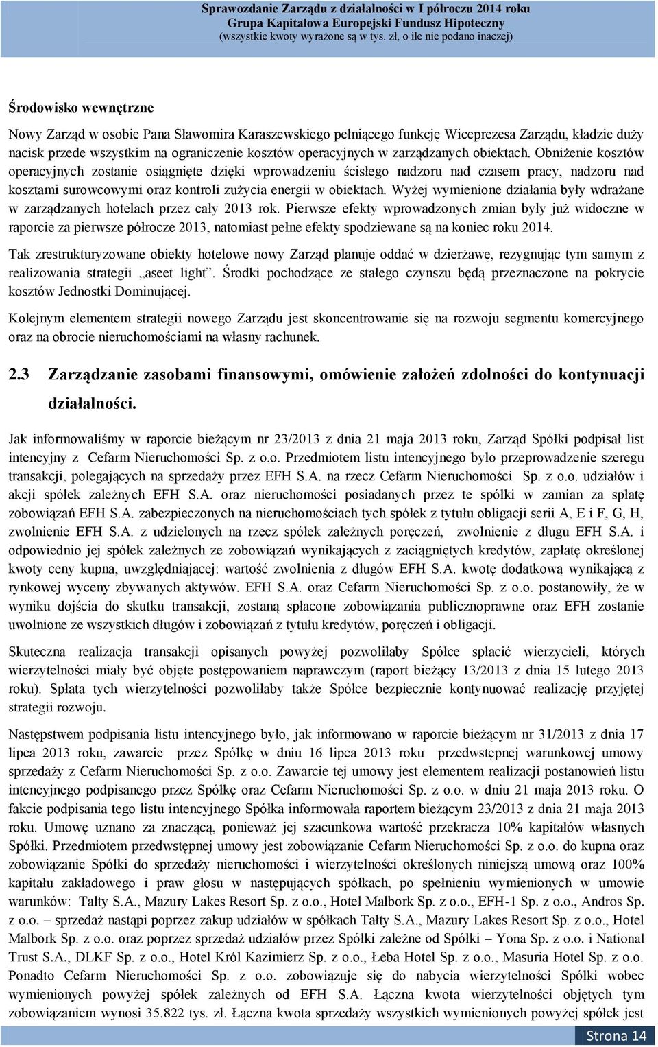 Obniżenie kosztów operacyjnych zostanie osiągnięte dzięki wprowadzeniu ścisłego nadzoru nad czasem pracy, nadzoru nad kosztami surowcowymi oraz kontroli zużycia energii w obiektach.