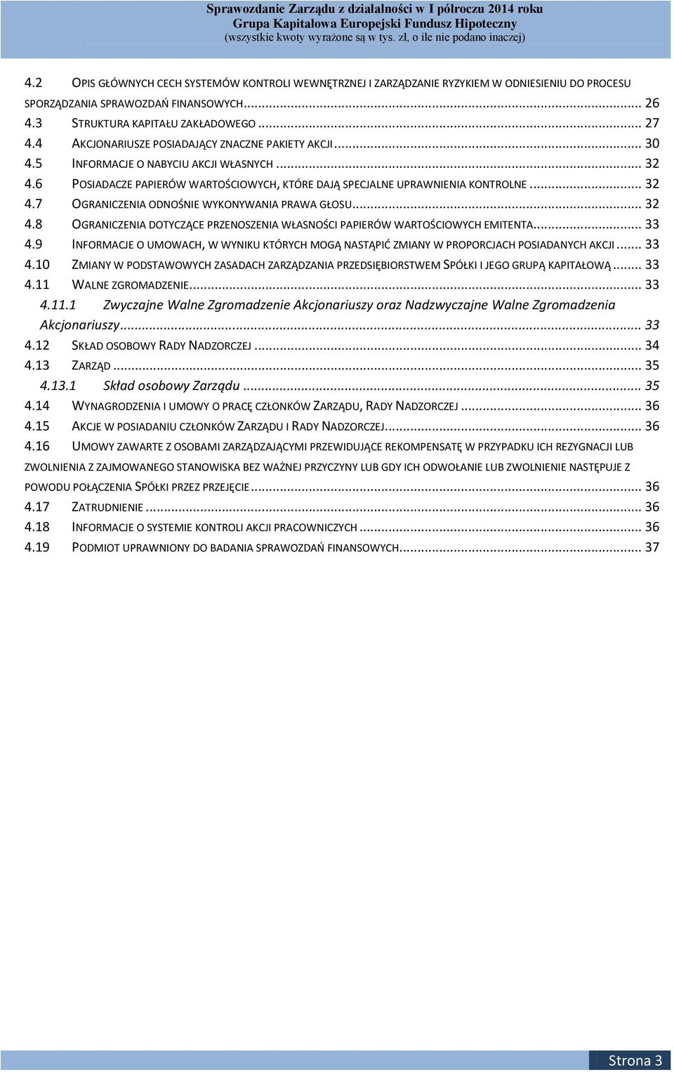 .. 32 4.8 OGRANICZENIA DOTYCZĄCE PRZENOSZENIA WŁASNOŚCI PAPIERÓW WARTOŚCIOWYCH EMITENTA... 33 4.9 INFORMACJE O UMOWACH, W WYNIKU KTÓRYCH MOGĄ NASTĄPIĆ ZMIANY W PROPORCJACH POSIADANYCH AKCJI... 33 4.10 ZMIANY W PODSTAWOWYCH ZASADACH ZARZĄDZANIA PRZEDSIĘBIORSTWEM SPÓŁKI I JEGO GRUPĄ KAPITAŁOWĄ.