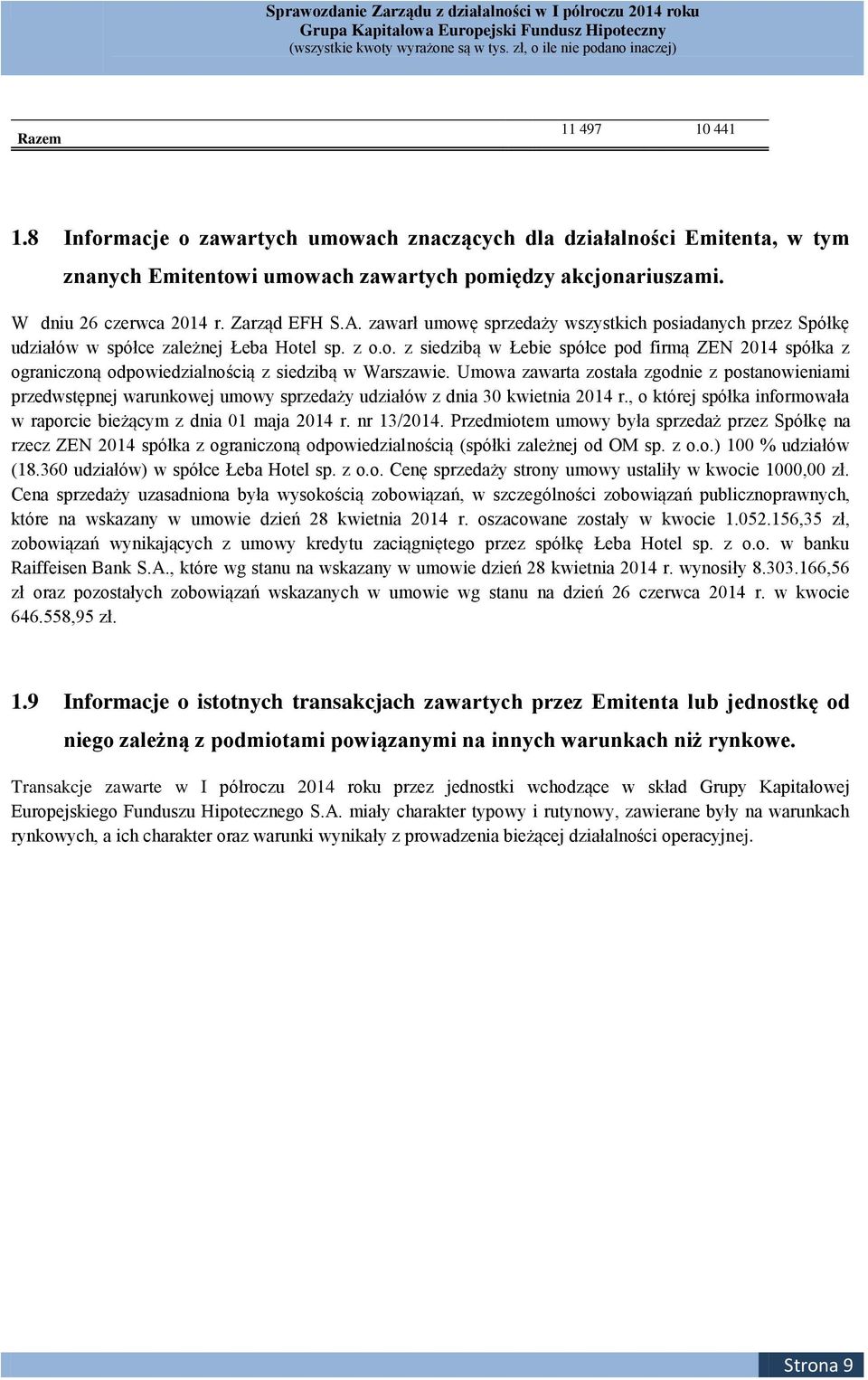 Umowa zawarta została zgodnie z postanowieniami przedwstępnej warunkowej umowy sprzedaży udziałów z dnia 30 kwietnia 2014 r., o której spółka informowała w raporcie bieżącym z dnia 01 maja 2014 r.