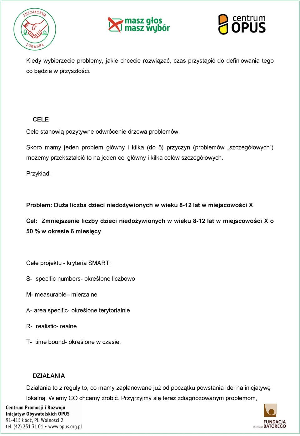 Przyłd: Problem: Duż liczb dzieci niedożywionych w wieu 8-12 lt w miejscowości X Cel: Zmniejszenie liczby dzieci niedożywionych w wieu 8-12 lt w miejscowości X o 50 % w oresie 6 miesięcy Cele projetu