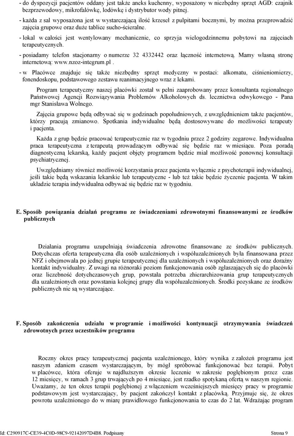 - lokal w całości jest wentylowany mechanicznie, co sprzyja wielogodzinnemu pobytowi na zajęciach terapeutycznych. - posiadamy telefon stacjonarny o numerze 32 4332442 oraz łączność internetową.