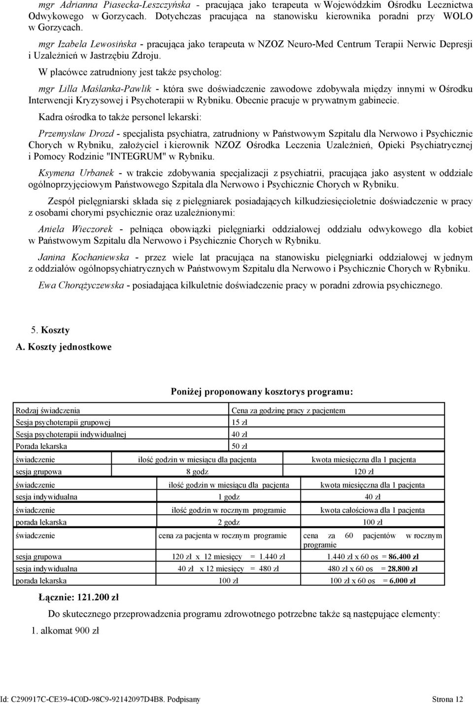 W placówce zatrudniony jest także psycholog: mgr Lilla Maślanka-Pawlik - która swe doświadczenie zawodowe zdobywała między innymi w Ośrodku Interwencji Kryzysowej i Psychoterapii w Rybniku.