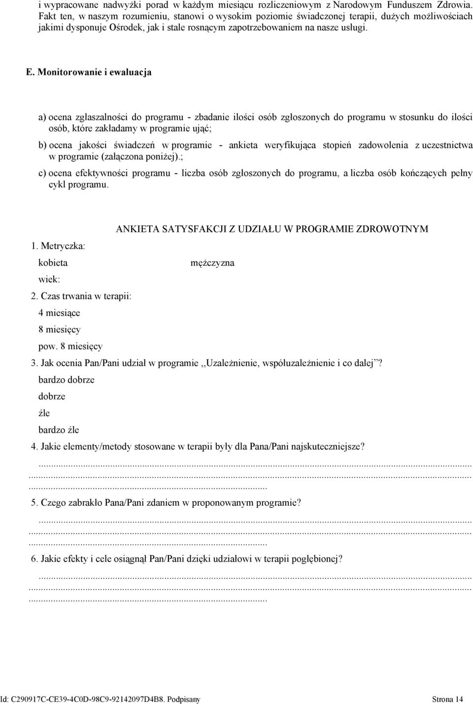 Monitorowanie i ewaluacja a) ocena zgłaszalności do programu - zbadanie ilości osób zgłoszonych do programu w stosunku do ilości osób, które zakładamy w programie ująć; b) ocena jakości świadczeń w