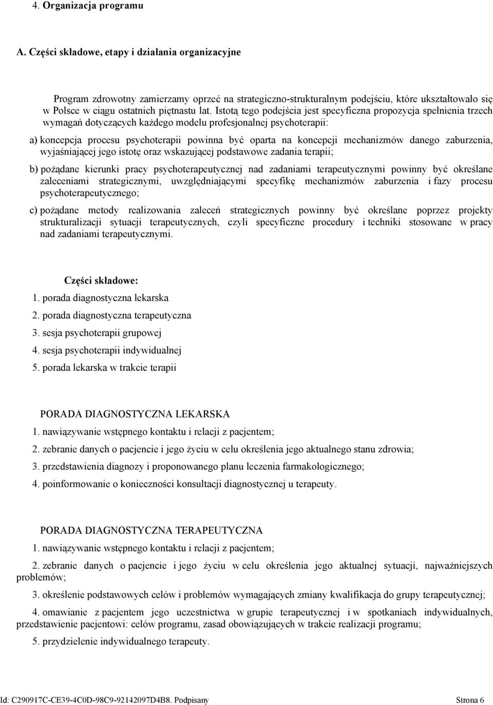 Istotą tego podejścia jest specyficzna propozycja spełnienia trzech wymagań dotyczących każdego modelu profesjonalnej psychoterapii: a) koncepcja procesu psychoterapii powinna być oparta na koncepcji