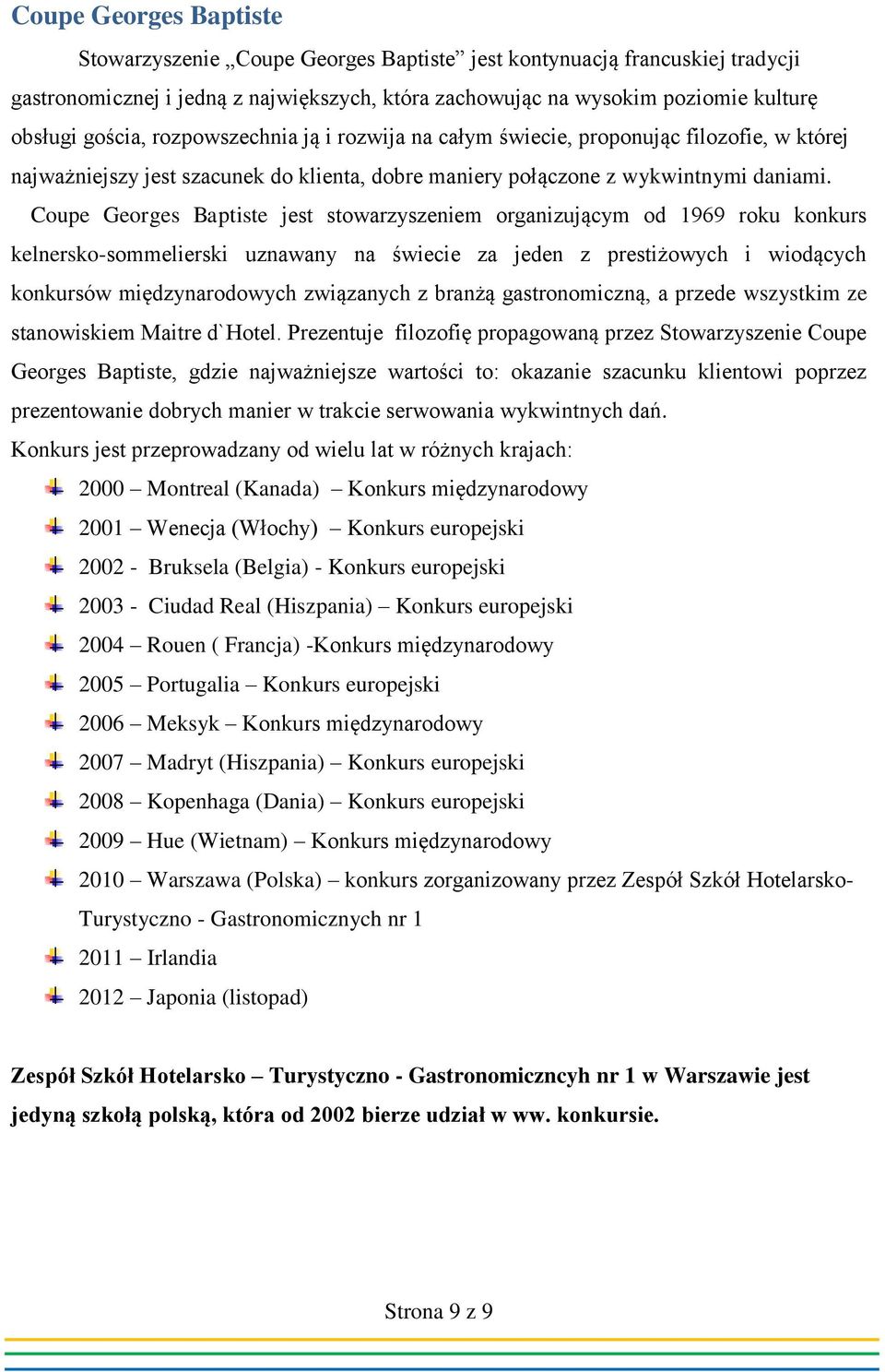 Coupe Georges Baptiste jest stowarzyszeniem organizującym od 1969 roku konkurs kelnersko-sommelierski uznawany na świecie za jeden z prestiżowych i wiodących konkursów międzynarodowych związanych z