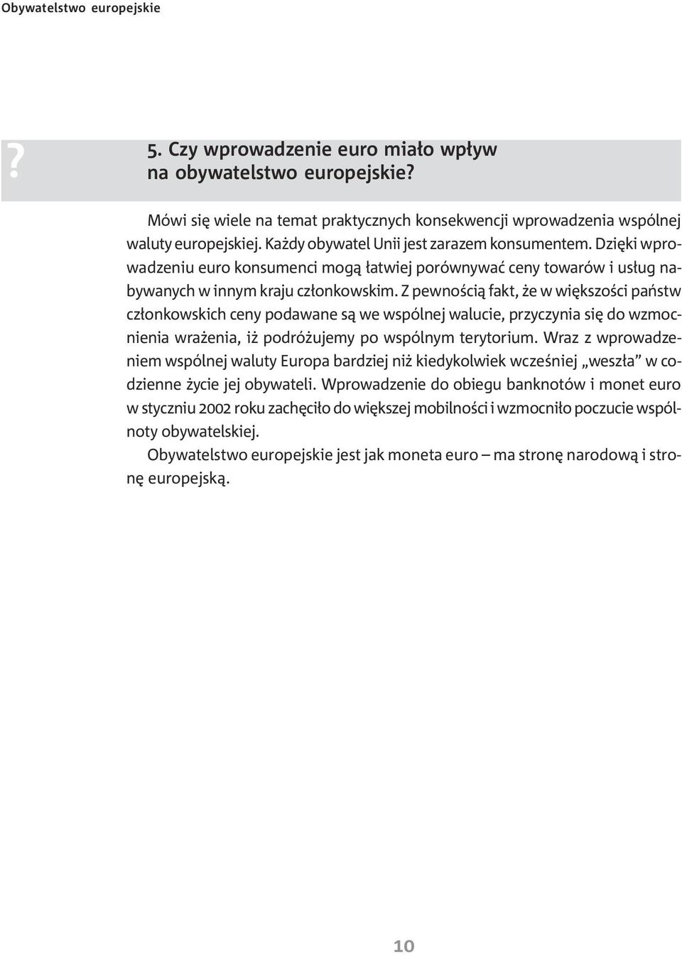 Z pewnoœci¹ fakt, e w wiêkszoœci pañstw cz³onkowskich ceny podawane s¹ we wspólnej walucie, przyczynia siê do wzmocnienia wra enia, i podró ujemy po wspólnym terytorium.