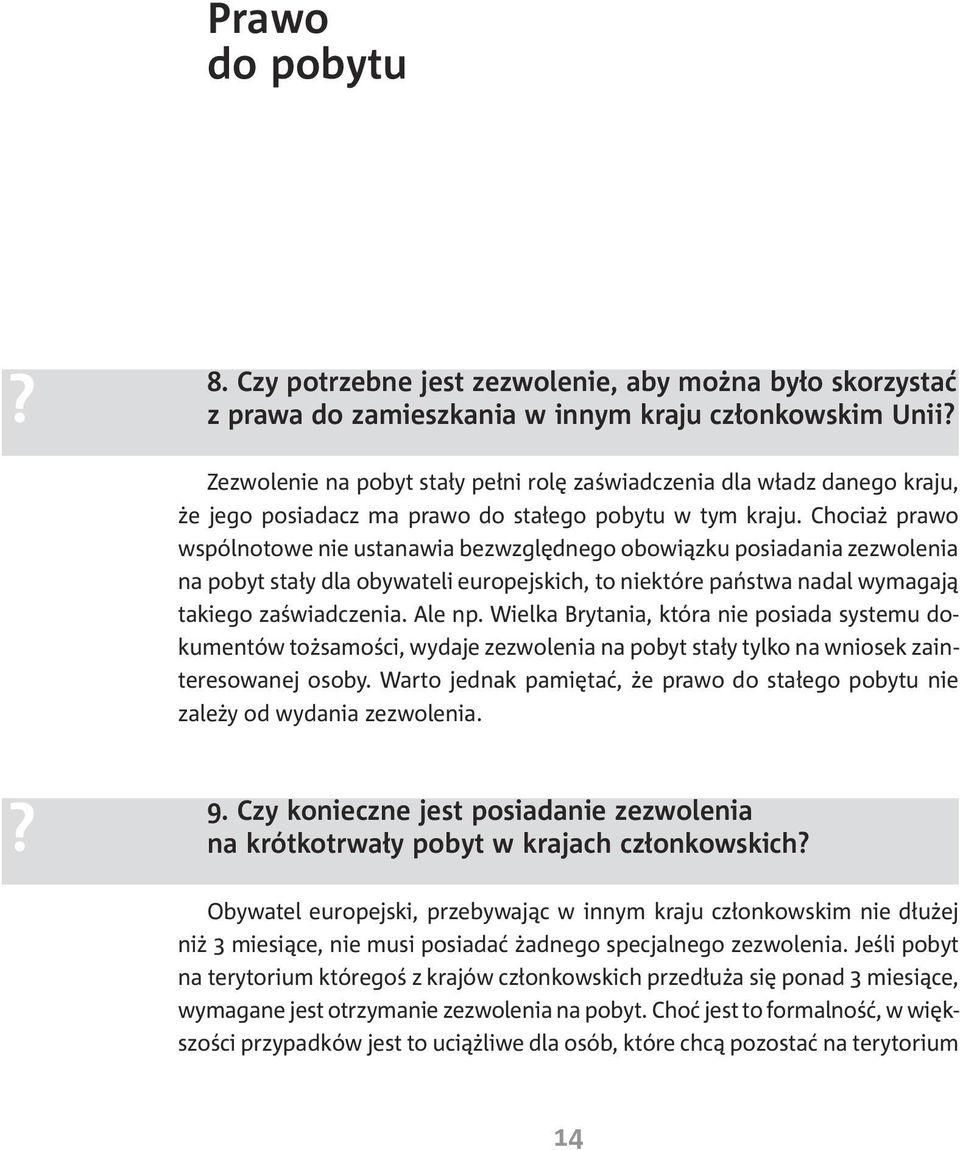 Chocia prawo wspólnotowe nie ustanawia bezwzglêdnego obowi¹zku posiadania zezwolenia na pobyt sta³y dla obywateli europejskich, to niektóre pañstwa nadal wymagaj¹ takiego zaœwiadczenia. Ale np.