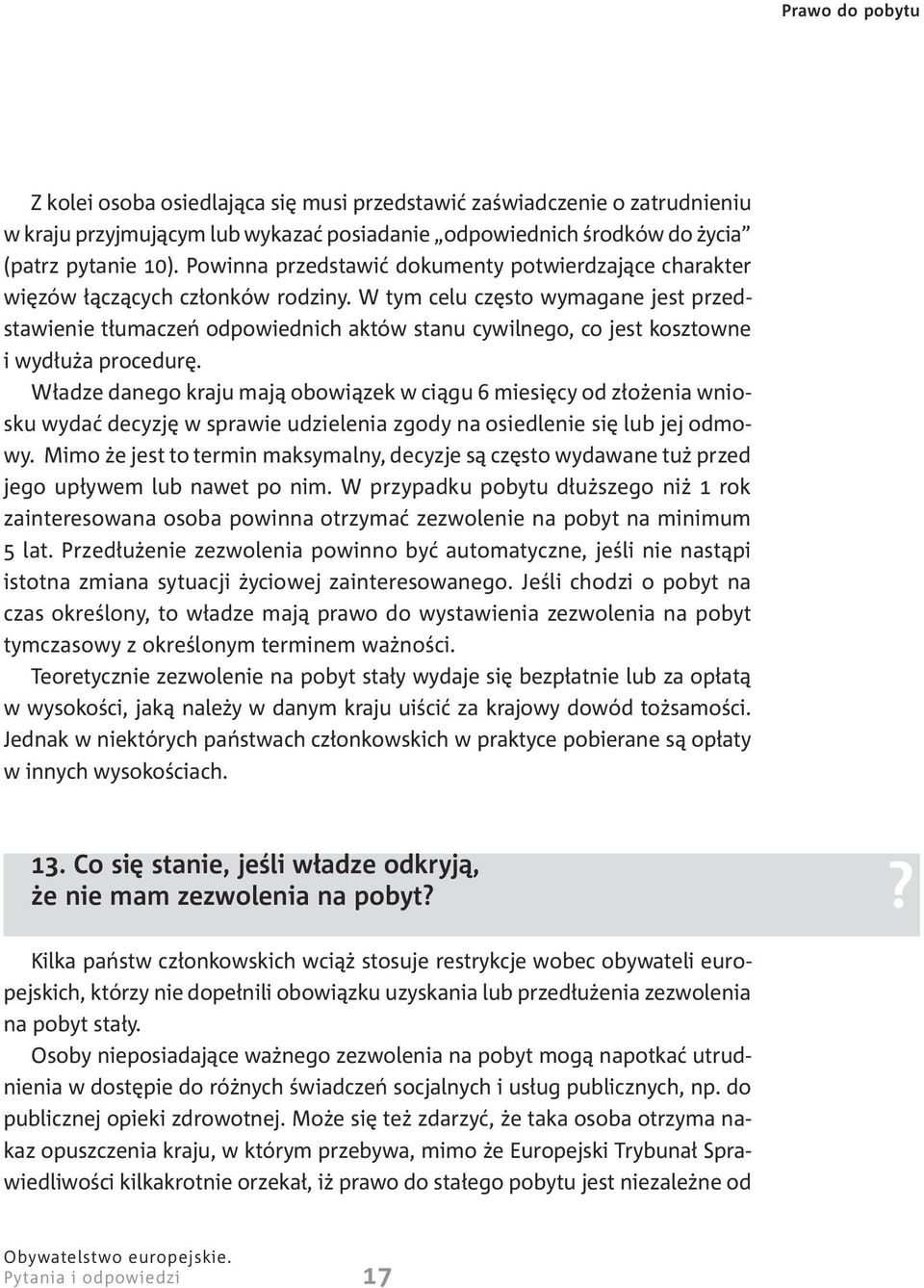 W tym celu czêsto wymagane jest przedstawienie t³umaczeñ odpowiednich aktów stanu cywilnego, co jest kosztowne i wyd³u a procedurê.