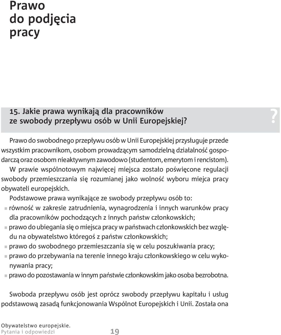 emerytom i rencistom). W prawie wspólnotowym najwiêcej miejsca zosta³o poœwiêcone regulacji swobody przemieszczania siê rozumianej jako wolnoœæ wyboru miejca pracy obywateli europejskich.