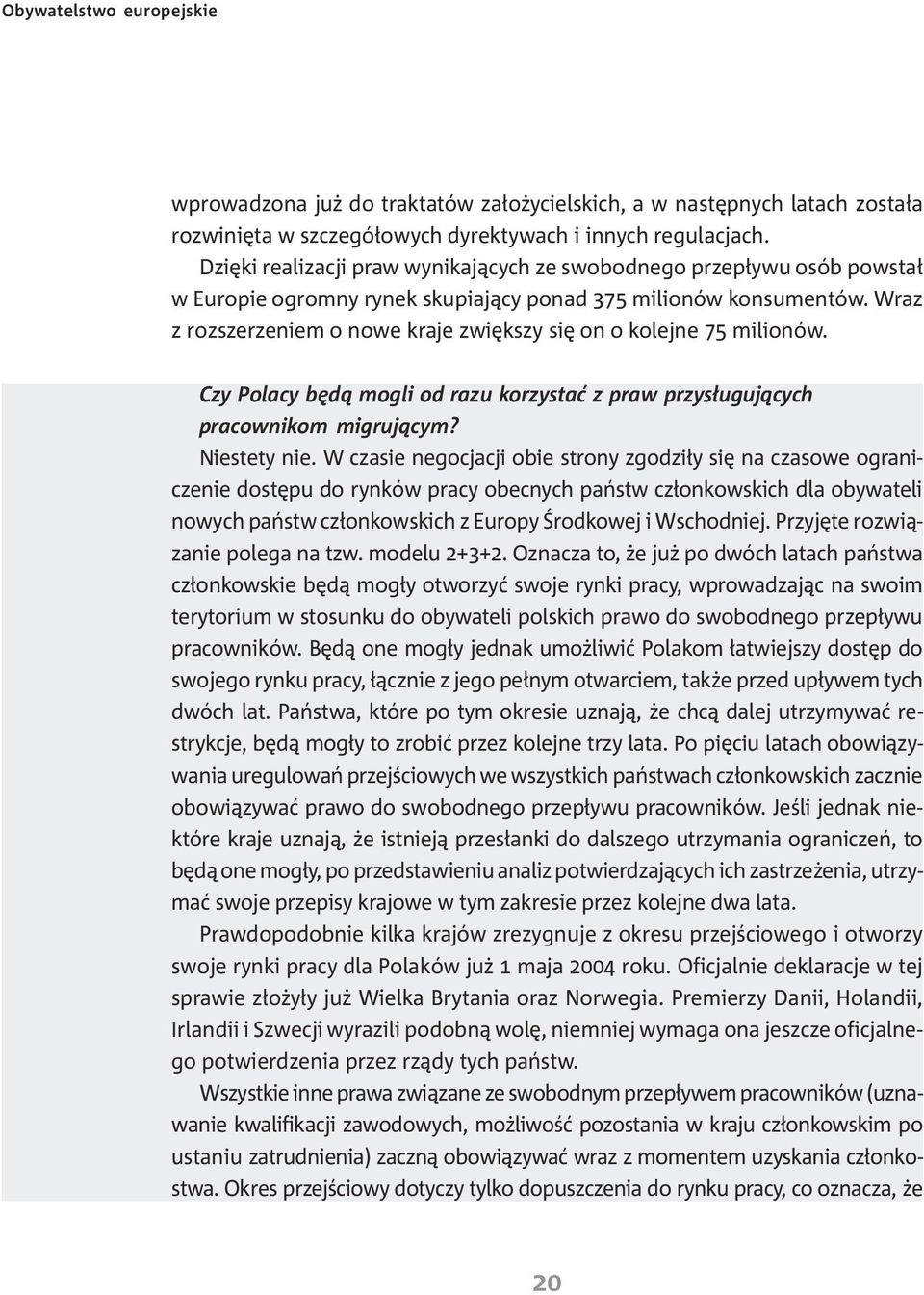 Wraz z rozszerzeniem o nowe kraje zwiêkszy siê on o kolejne 75 milionów. Czy Polacy bêd¹ mogli od razu korzystaæ z praw przys³uguj¹cych pracownikom migruj¹cym? Niestety nie.