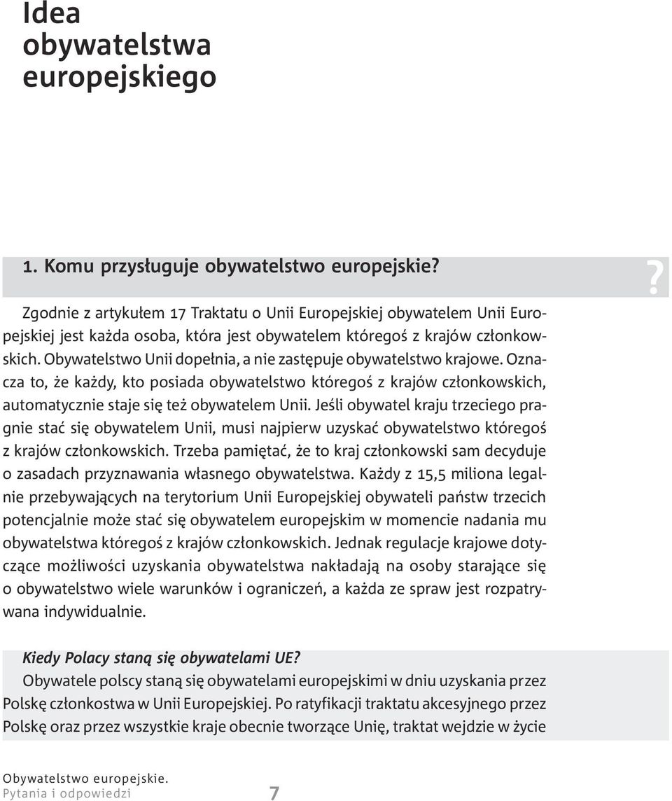 Obywatelstwo Unii dope³nia, a nie zastêpuje obywatelstwo krajowe. Oznacza to, e ka dy, kto posiada obywatelstwo któregoœ z krajów cz³onkowskich, automatycznie staje siê te obywatelem Unii.