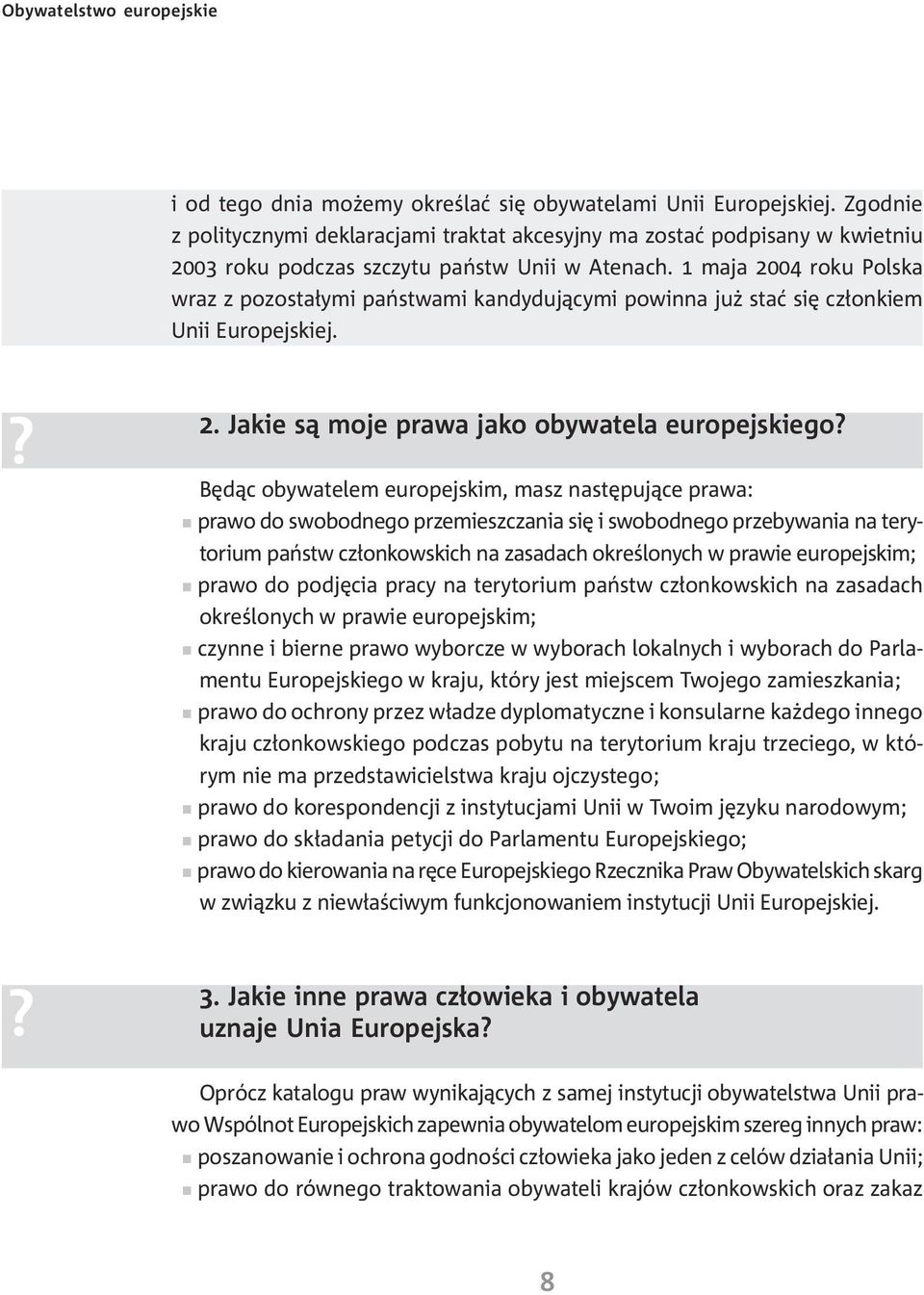 1 maja 2004 roku Polska wraz z pozosta³ymi pañstwami kandyduj¹cymi powinna ju staæ siê cz³onkiem Unii Europejskiej. 2. Jakie s¹ moje prawa jako obywatela europejskiego?