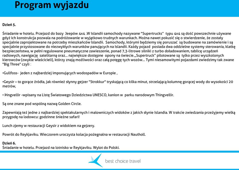 Można nawet pokusić się o stwierdzenie, że zostały specjalnie zaprojektowane na potrzeby mieszkańców Islandii.