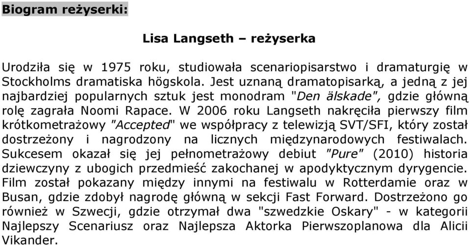 W 2006 roku Langseth nakręciła pierwszy film krótkometrażowy "Accepted" we współpracy z telewizją SVT/SFI, który został dostrzeżony i nagrodzony na licznych międzynarodowych festiwalach.
