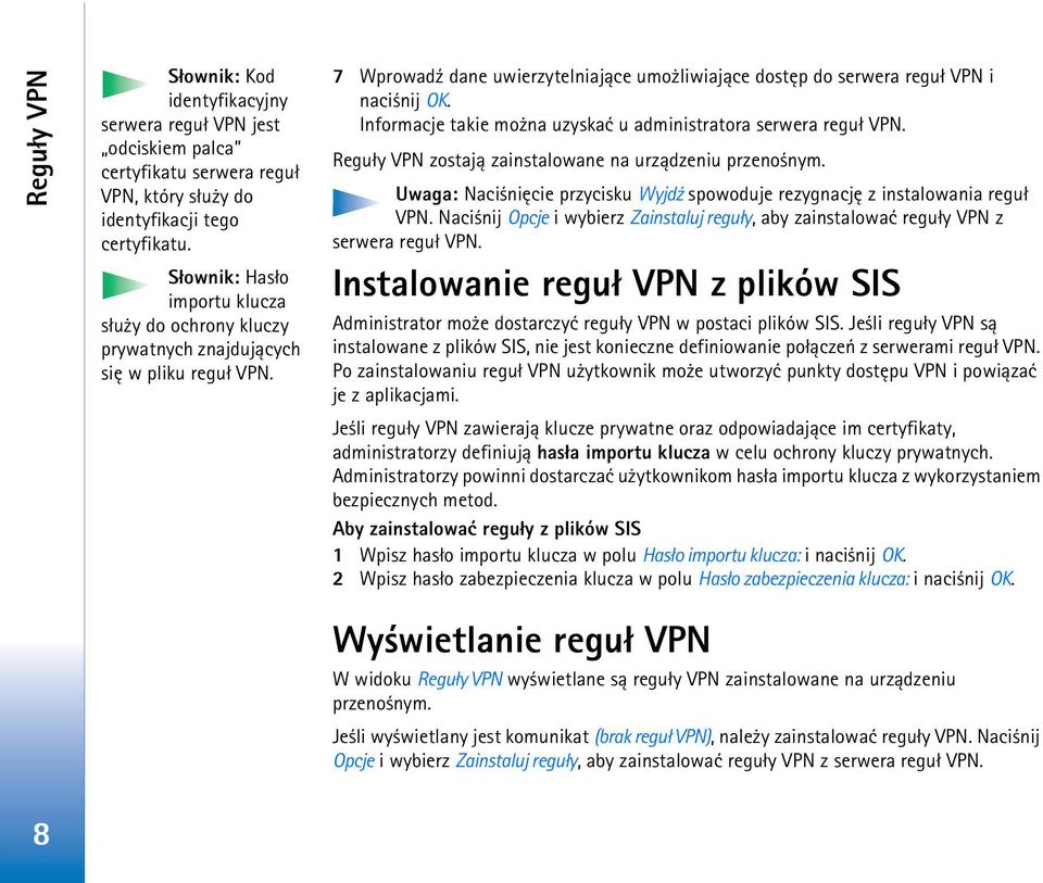 Informacje takie mo na uzyskaæ u administratora serwera regu³ VPN. Regu³y VPN zostaj± zainstalowane na urz±dzeniu przeno nym.