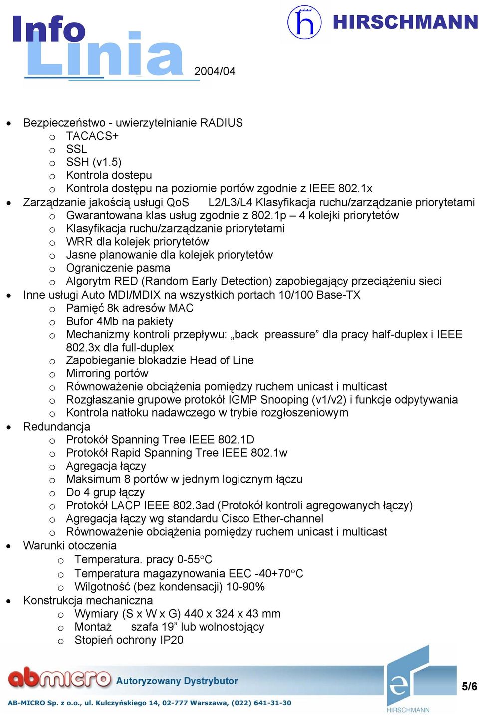 1p 4 kolejki priorytetów o Klasyfikacja ruchu/zarządzanie priorytetami o WRR dla kolejek priorytetów o Jasne planowanie dla kolejek priorytetów o Ograniczenie pasma o Algorytm RED (Random Early