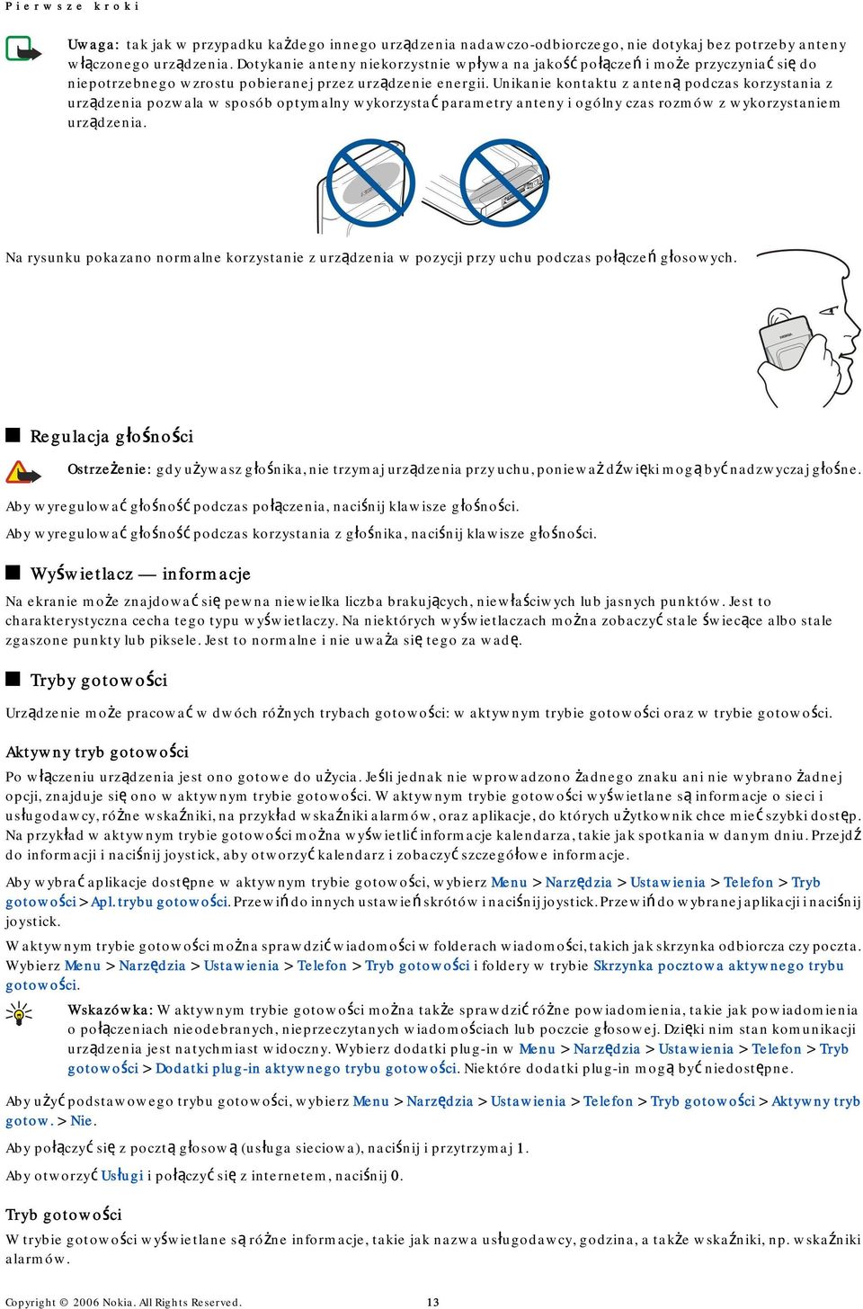 Unikanie kontaktu z anteną podczas korzystania z urządzenia pozwala w sposób optymalny wykorzystać parametry anteny i ogólny czas rozmów z wykorzystaniem urządzenia.