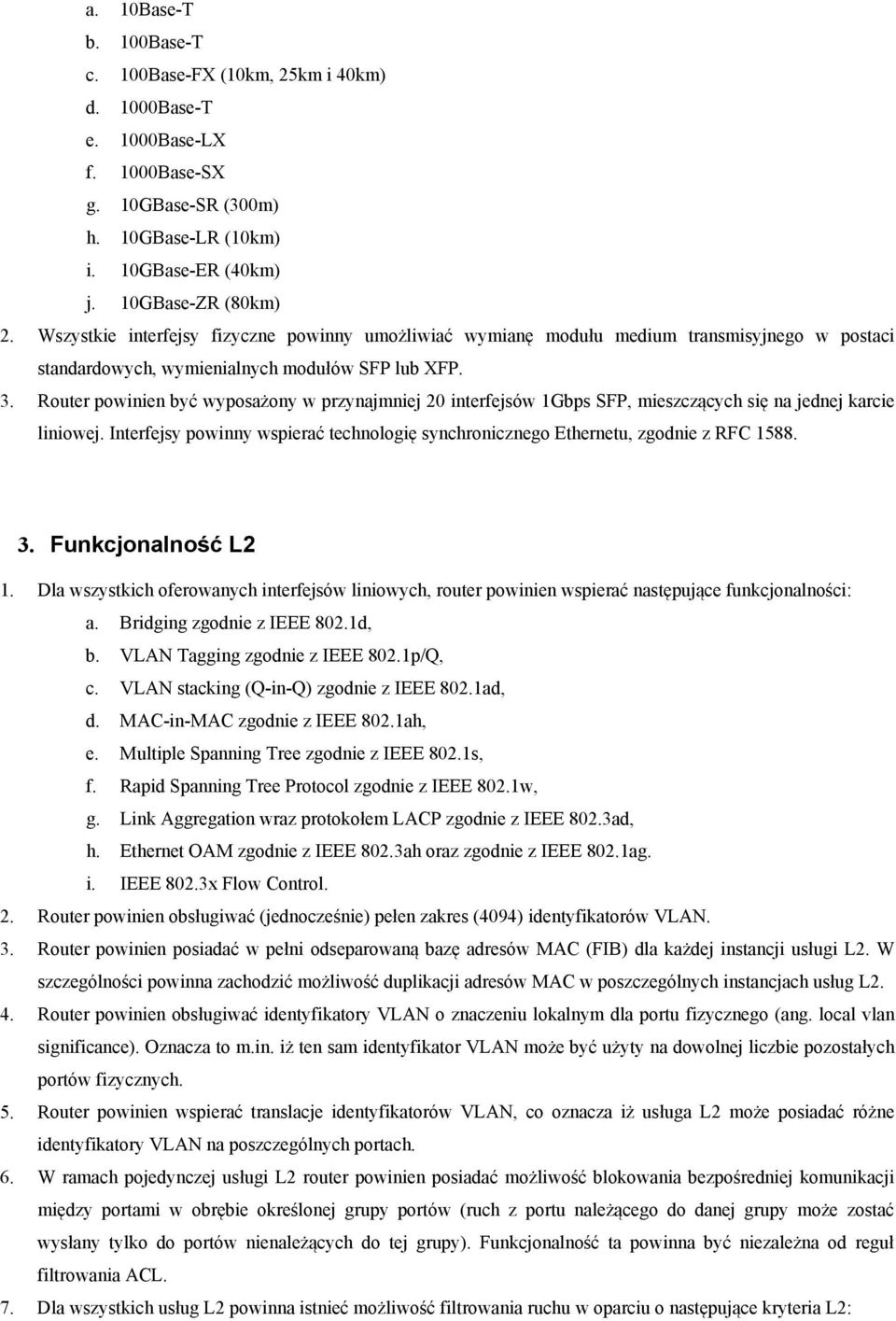 Router powinien być wyposażony w przynajmniej 20 interfejsów 1Gbps SFP, mieszczących się na jednej karcie liniowej.