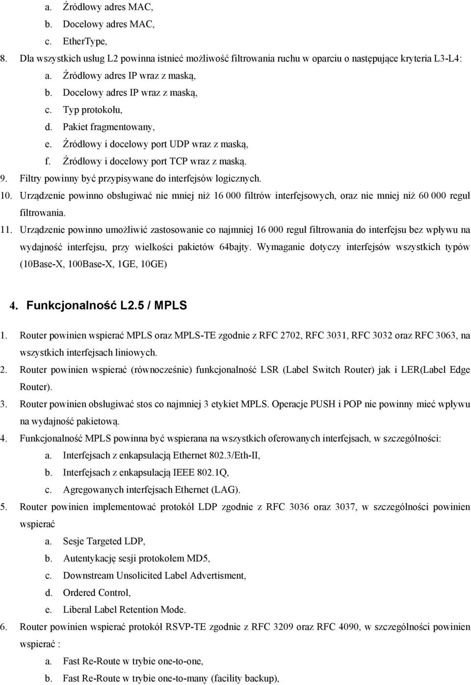 Źródłowy i docelowy port TCP wraz z maską. 9. Filtry powinny być przypisywane do interfejsów logicznych. 10.