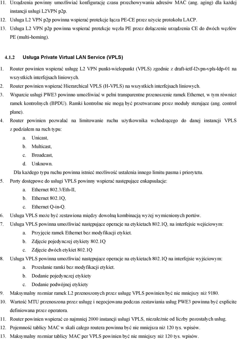 Usługa L2 VPN p2p powinna wspierać protekcje węzła PE przez dołączenie urządzenia CE do dwóch węzłów PE (multi-homing). 4.1.2 Usługa Private Virtual LAN Service (VPLS) 1.