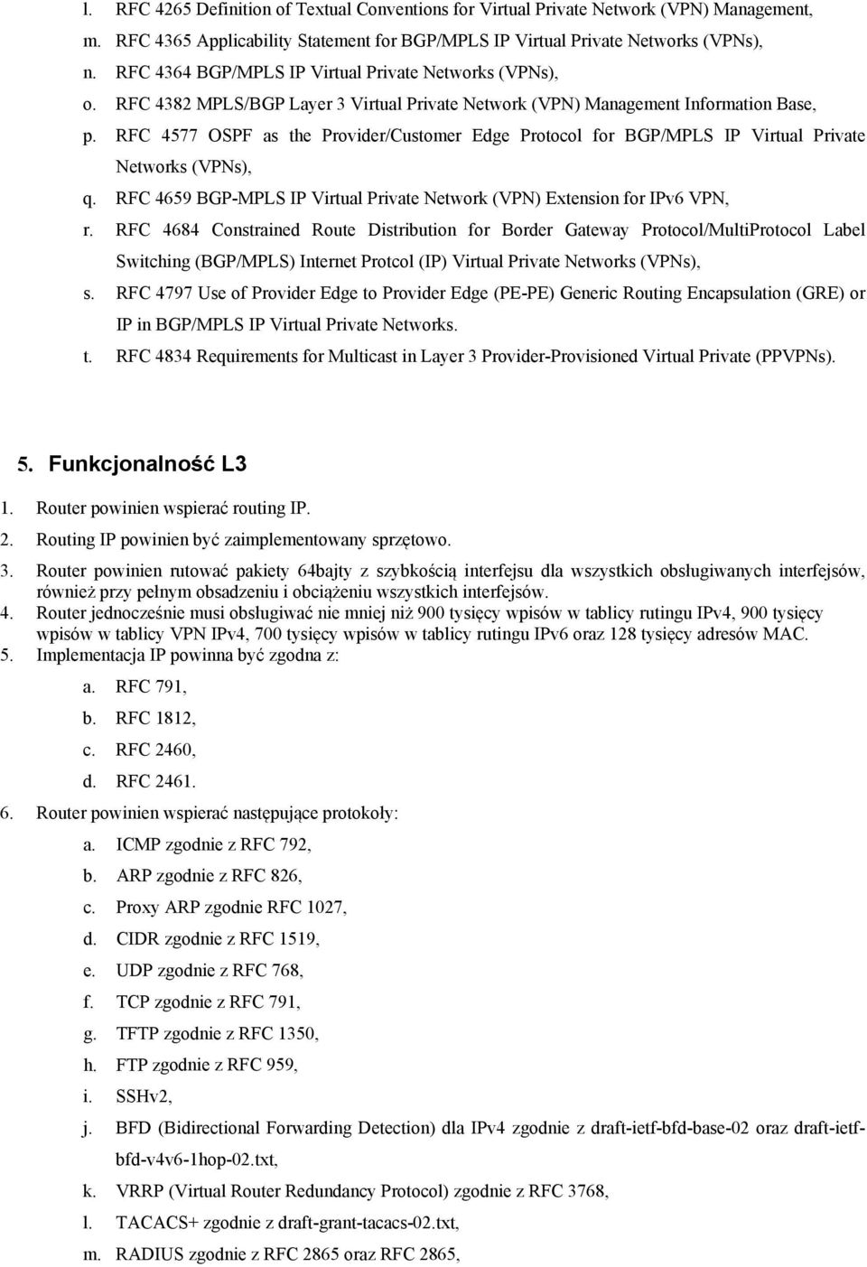 RFC 4577 OSPF as the Provider/Customer Edge Protocol for BGP/MPLS IP Virtual Private Networks (VPNs), q. RFC 4659 BGP-MPLS IP Virtual Private Network (VPN) Extension for IPv6 VPN, r.