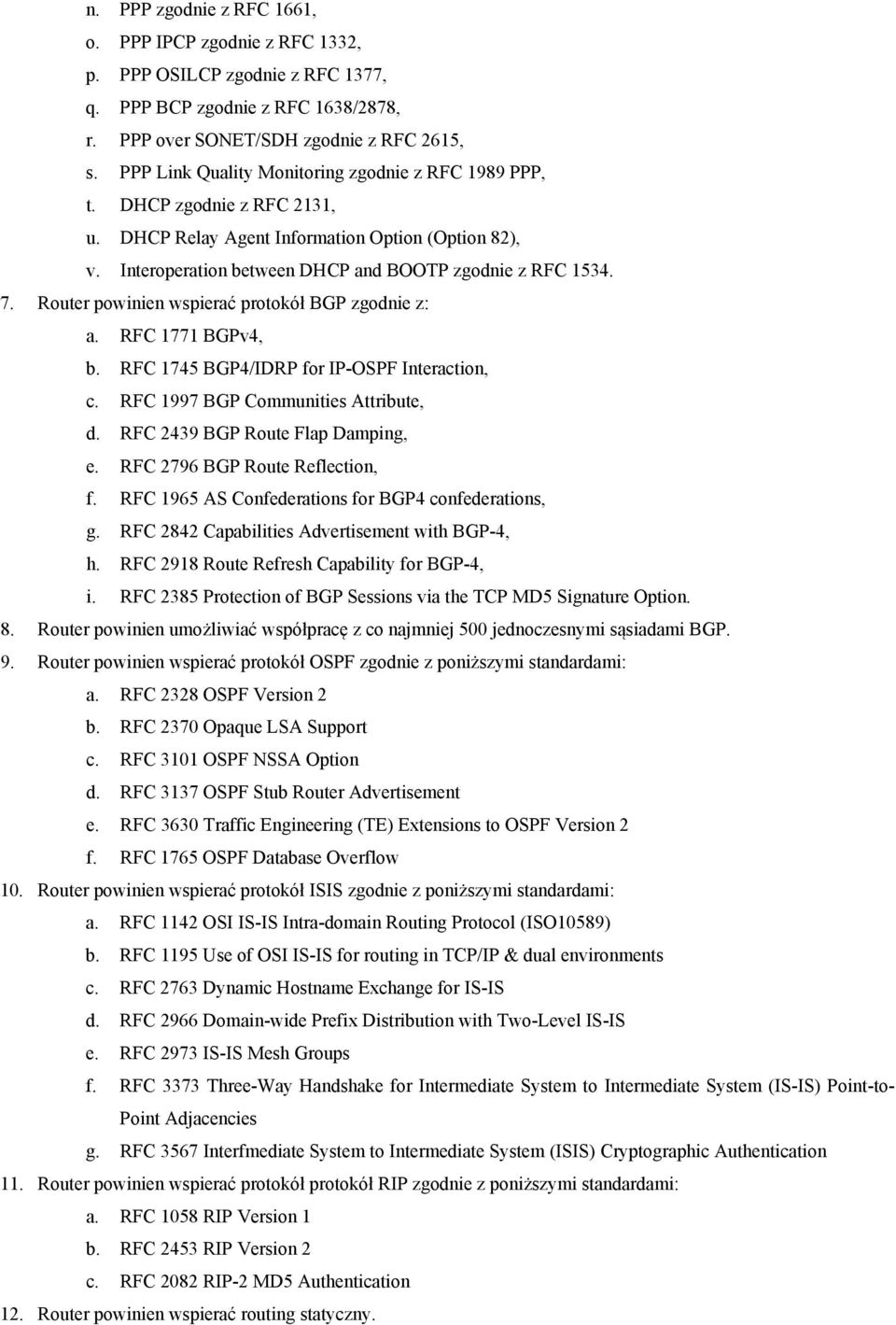 Router powinien wspierać protokół BGP zgodnie z: a. RFC 1771 BGPv4, b. RFC 1745 BGP4/IDRP for IP-OSPF Interaction, c. RFC 1997 BGP Communities Attribute, d. RFC 2439 BGP Route Flap Damping, e.