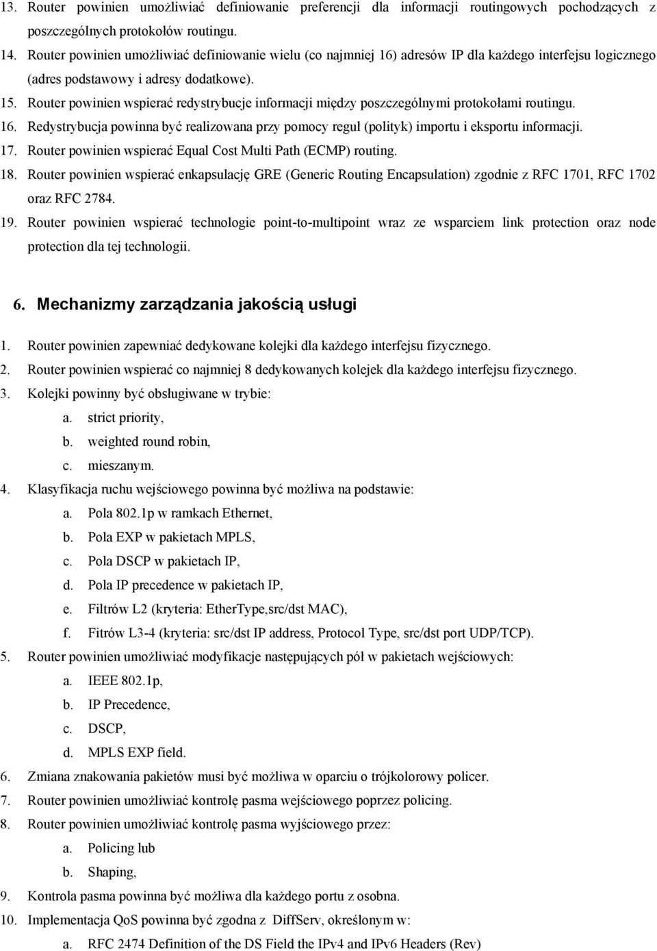 Router powinien wspierać redystrybucje informacji między poszczególnymi protokołami routingu. 16. Redystrybucja powinna być realizowana przy pomocy reguł (polityk) importu i eksportu informacji. 17.