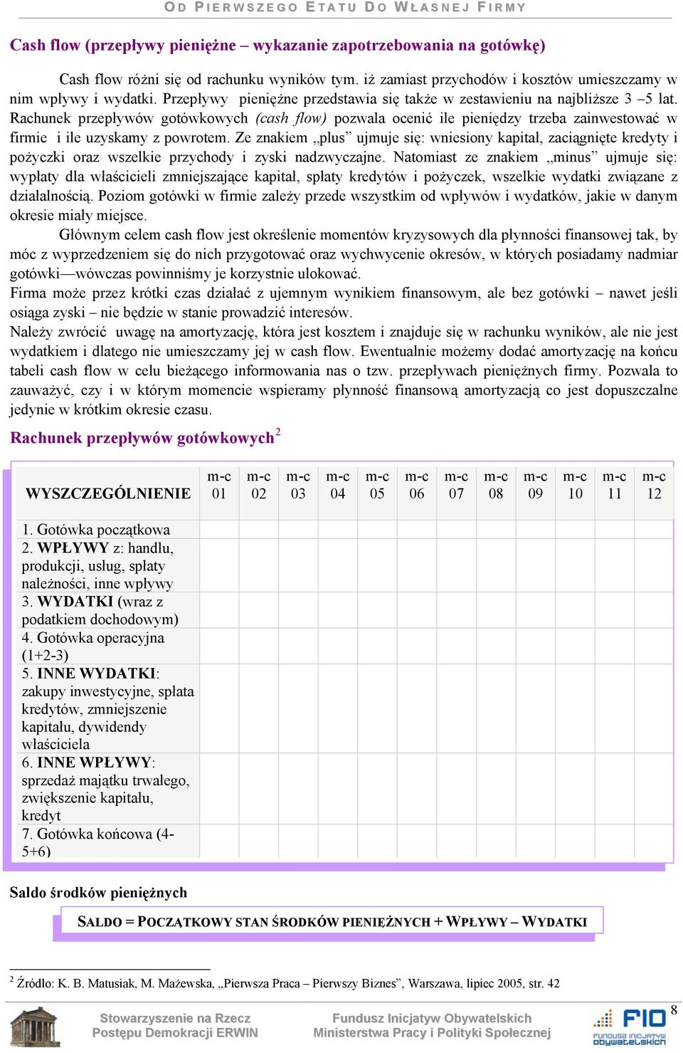 Rachunek przepływów gotówkowych (cash flow) pozwala ocenić ile pieniędzy trzeba zainwestować w firmie i ile uzyskamy z powrotem.