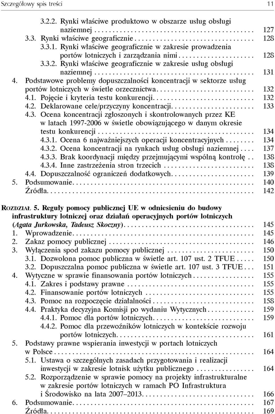 Podstawowe problemy dopuszczalności koncentracji w sektorze usług portów lotniczych w świetle orzecznictwa........................... 132 4.1. Pojęcie i kryteria testu konkurencji............................ 132 4.2. Deklarowane cele/przyczyny koncentracji.