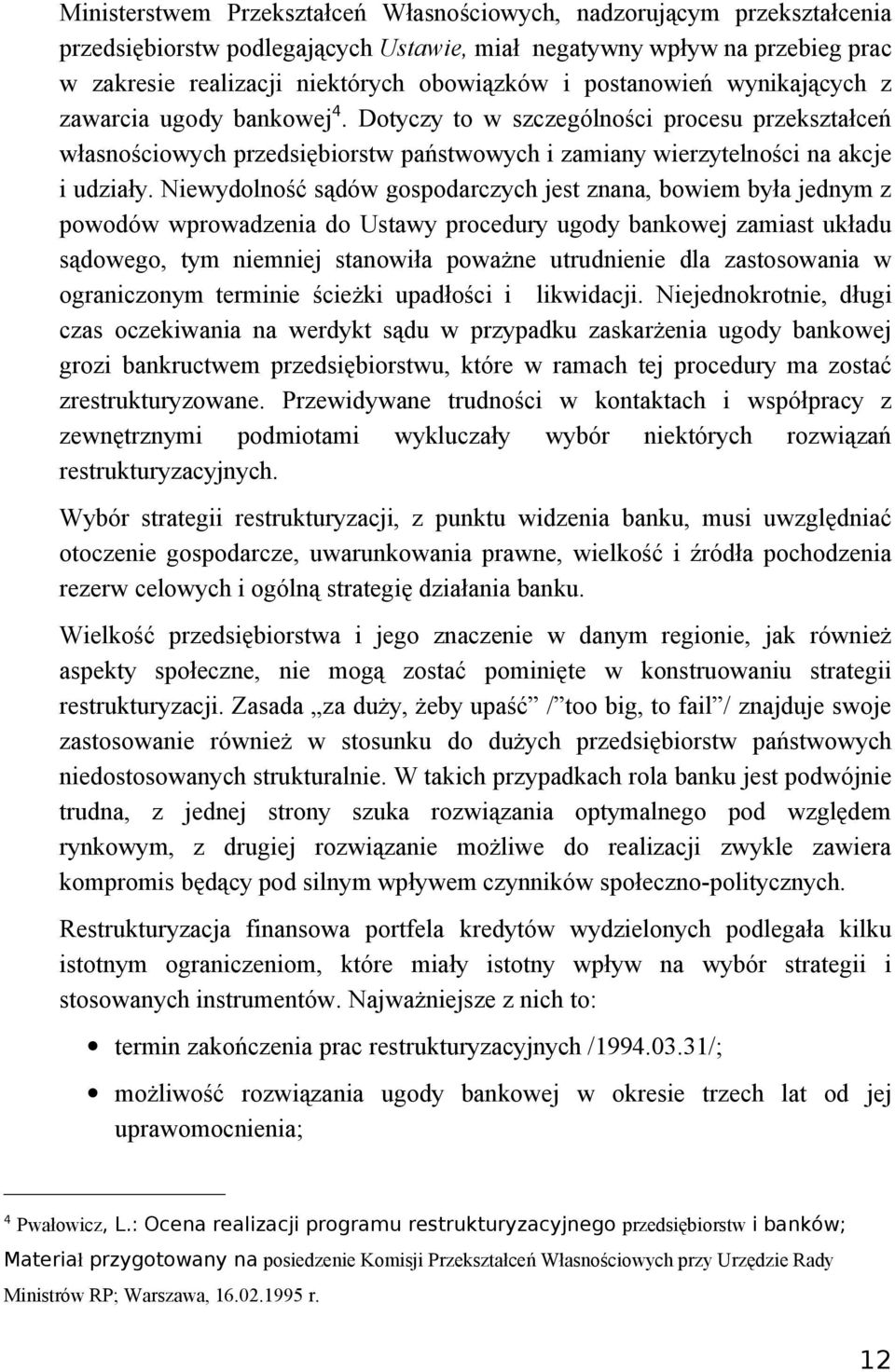 Niewydolność sądów gospodarczych jest znana, bowiem była jednym z powodów wprowadzenia do Ustawy procedury ugody bankowej zamiast układu sądowego, tym niemniej stanowiła poważne utrudnienie dla