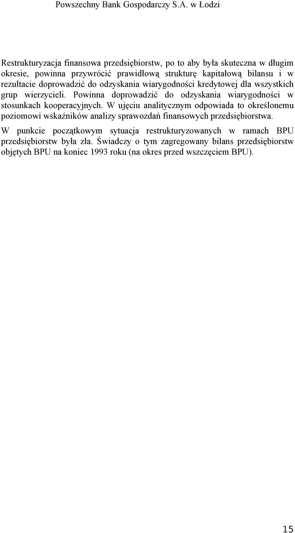 doprowadzić do odzyskania wiarygodności kredytowej dla wszystkich grup wierzycieli. Powinna doprowadzić do odzyskania wiarygodności w stosunkach kooperacyjnych.