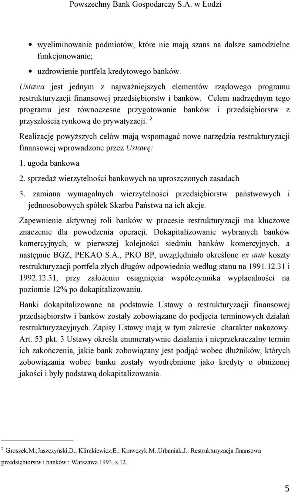 Celem nadrzędnym tego programu jest równoczesne przygotowanie banków i przedsiębiorstw z przyszłością rynkową do prywatyzacji.