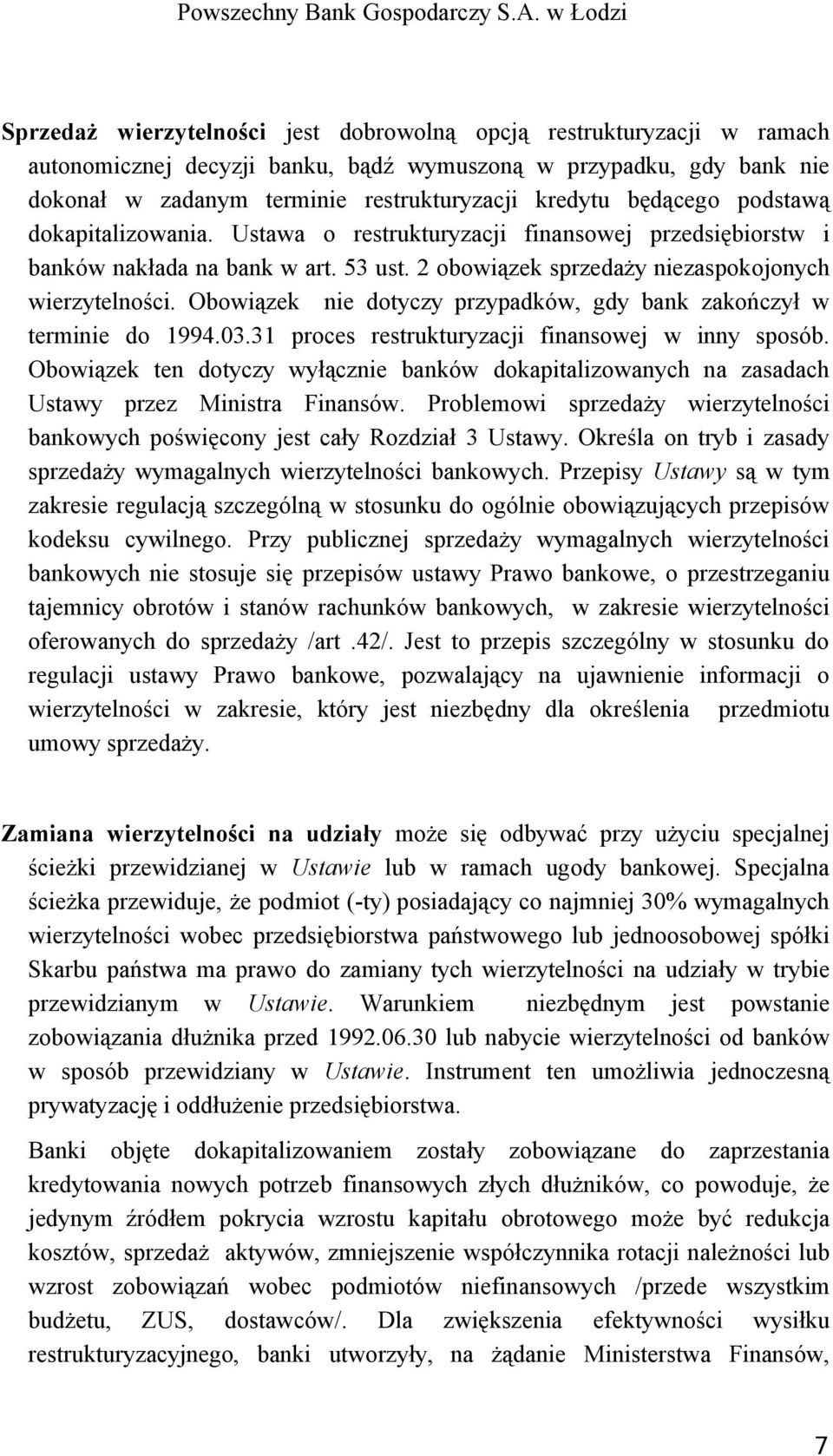 kredytu będącego podstawą dokapitalizowania. Ustawa o restrukturyzacji finansowej przedsiębiorstw i banków nakłada na bank w art. 53 ust. 2 obowiązek sprzedaży niezaspokojonych wierzytelności.