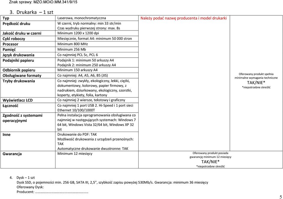 Podajniki papieru Podajnik 1: minimum 50 arkuszy A4 Podajnik 2: minimum 250 arkuszy A4 Odbiornik papieru Minimum 150 arkuszy A4 Obsługiwane formaty Co najmniej: A4, A5, A6, B5 (JIS) Tryby drukowania