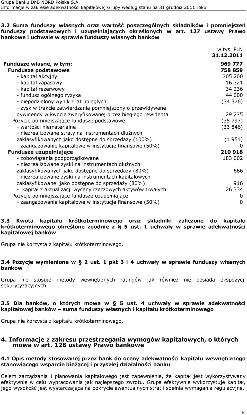 kapitał rezerwowy 34 236 - fundusz ogólnego ryzyka 44 000 - niepodzielony wynik z lat ubiegłych (34 376) - zysk w trakcie zatwierdzania pomniejszony o przewidywane dywidendy w kwocie zweryfikowanej