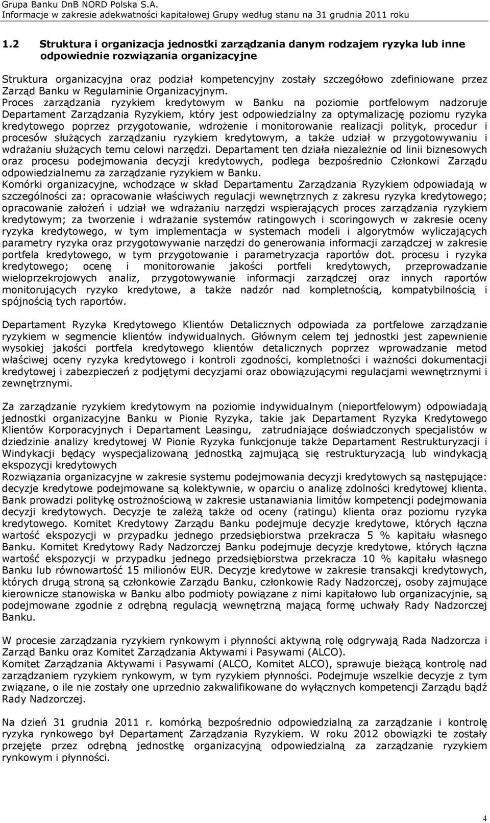 Proces zarządzania ryzykiem kredytowym w Banku na poziomie portfelowym nadzoruje Departament Zarządzania Ryzykiem, który jest odpowiedzialny za optymalizację poziomu ryzyka kredytowego poprzez