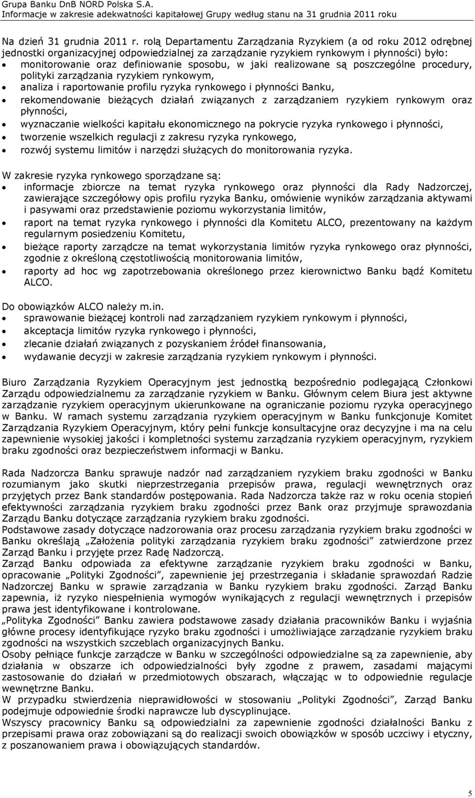 jaki realizowane są poszczególne procedury, polityki zarządzania ryzykiem rynkowym, analiza i raportowanie profilu ryzyka rynkowego i płynności Banku, rekomendowanie bieżących działań związanych z