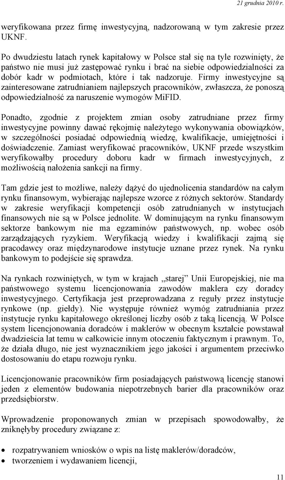 nadzoruje. Firmy inwestycyjne są zainteresowane zatrudnianiem najlepszych pracowników, zwłaszcza, że ponoszą odpowiedzialność za naruszenie wymogów MiFID.