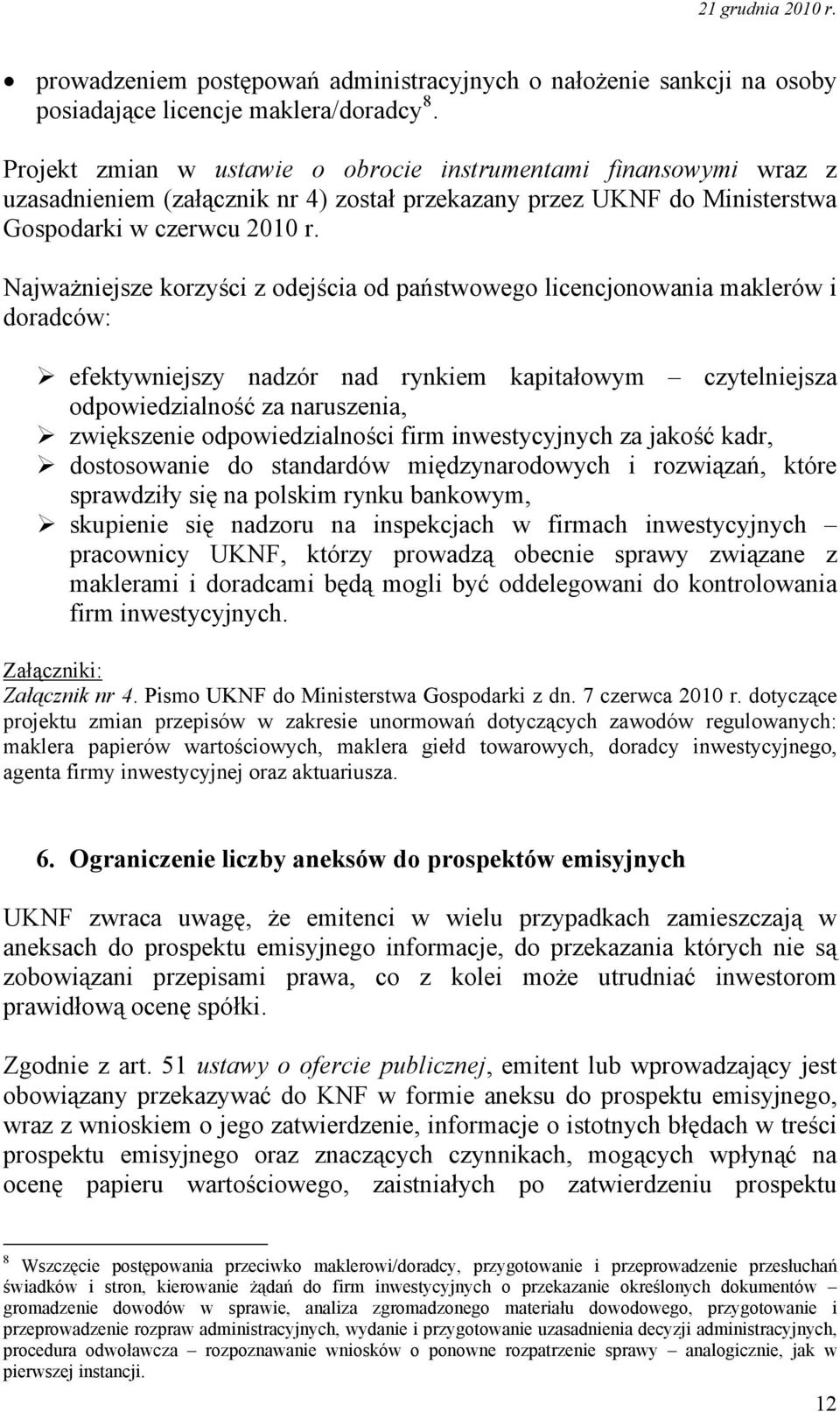 Najważniejsze korzyści z odejścia od państwowego licencjonowania maklerów i doradców: efektywniejszy nadzór nad rynkiem kapitałowym czytelniejsza odpowiedzialność za naruszenia, zwiększenie