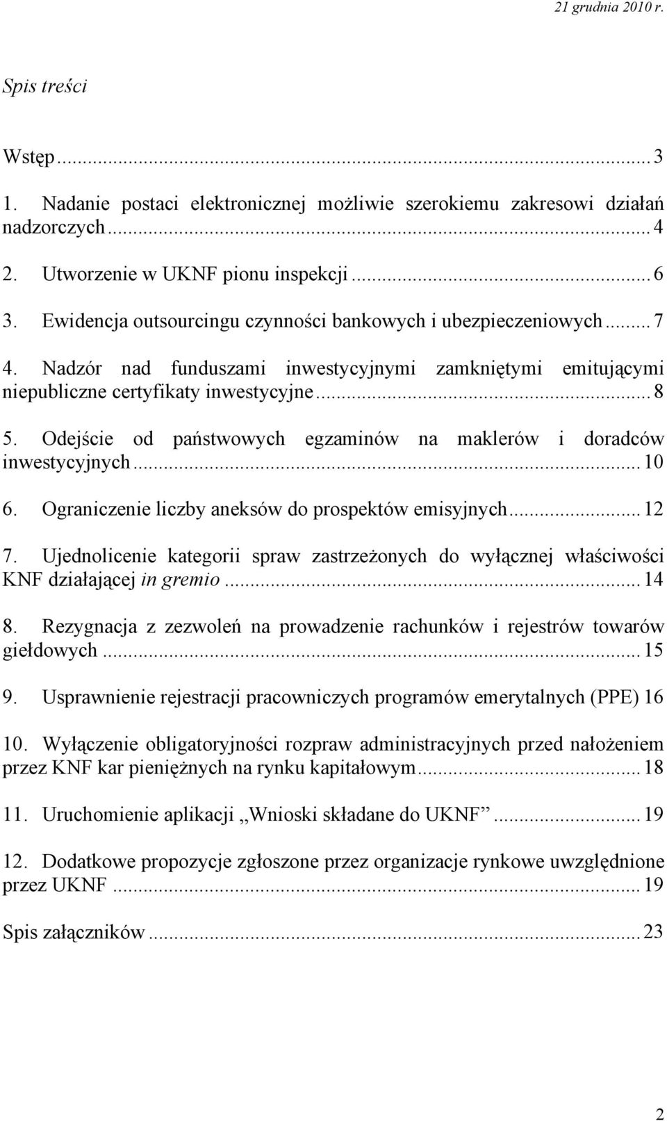 Odejście od państwowych egzaminów na maklerów i doradców inwestycyjnych... 10 6. Ograniczenie liczby aneksów do prospektów emisyjnych... 12 7.