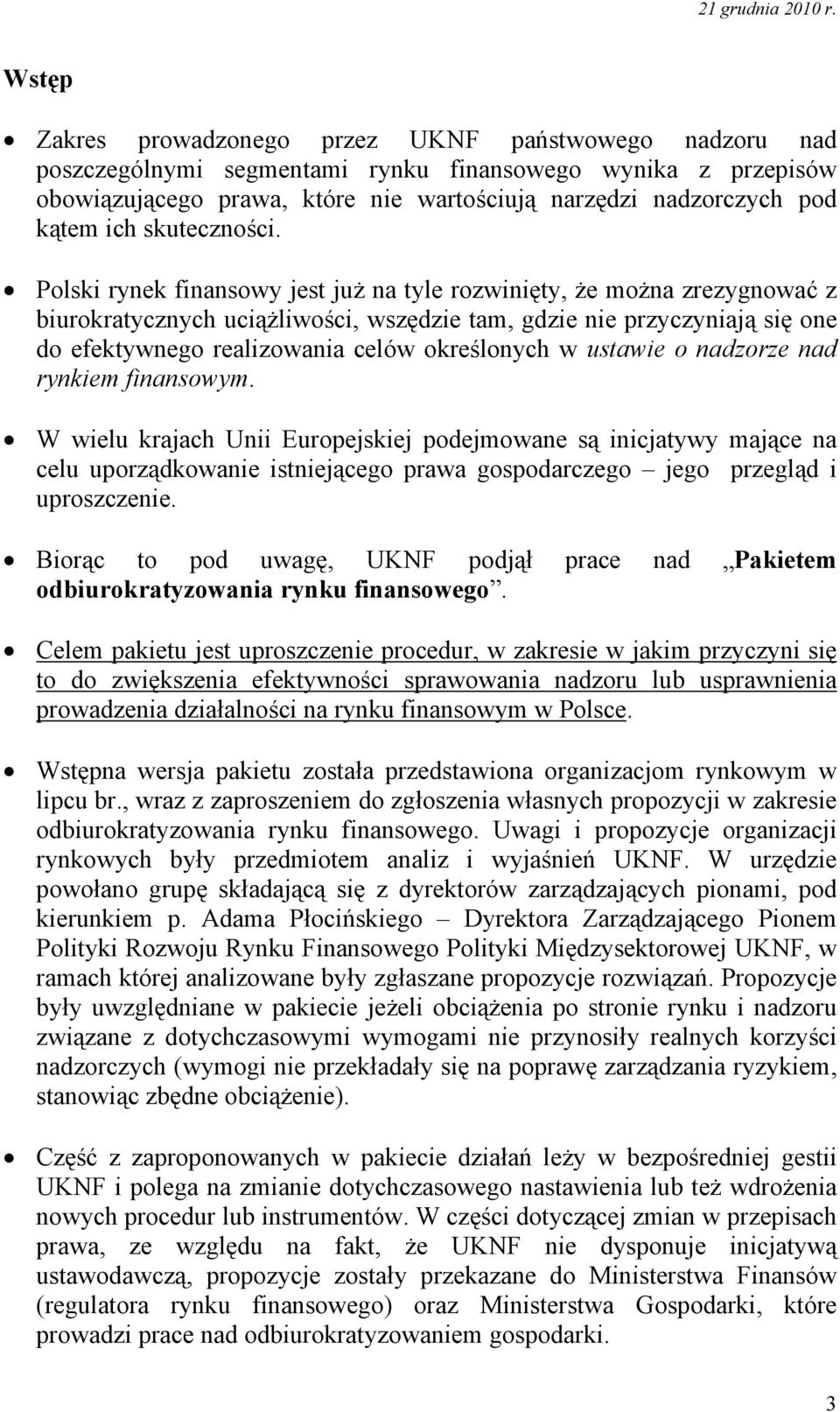 Polski rynek finansowy jest już na tyle rozwinięty, że można zrezygnować z biurokratycznych uciążliwości, wszędzie tam, gdzie nie przyczyniają się one do efektywnego realizowania celów określonych w