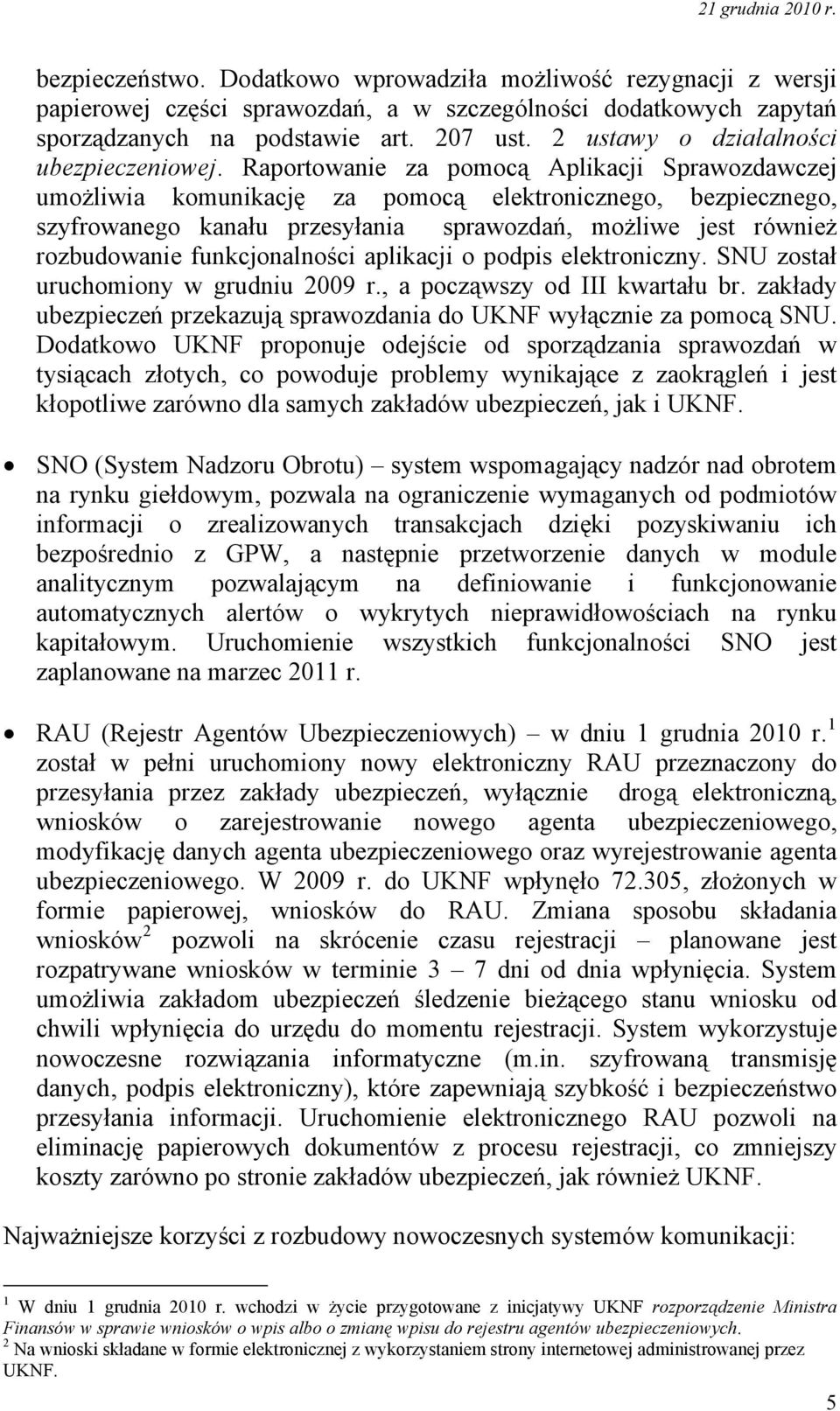 Raportowanie za pomocą Aplikacji Sprawozdawczej umożliwia komunikację za pomocą elektronicznego, bezpiecznego, szyfrowanego kanału przesyłania sprawozdań, możliwe jest również rozbudowanie