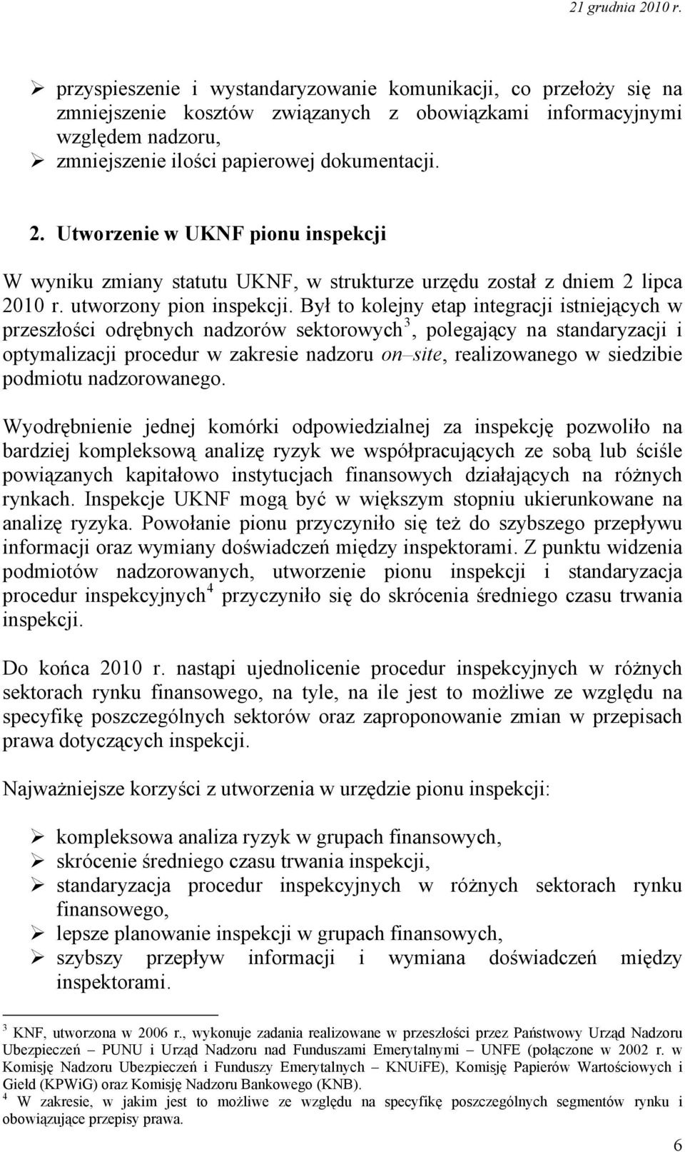 Był to kolejny etap integracji istniejących w przeszłości odrębnych nadzorów sektorowych 3, polegający na standaryzacji i optymalizacji procedur w zakresie nadzoru on site, realizowanego w siedzibie