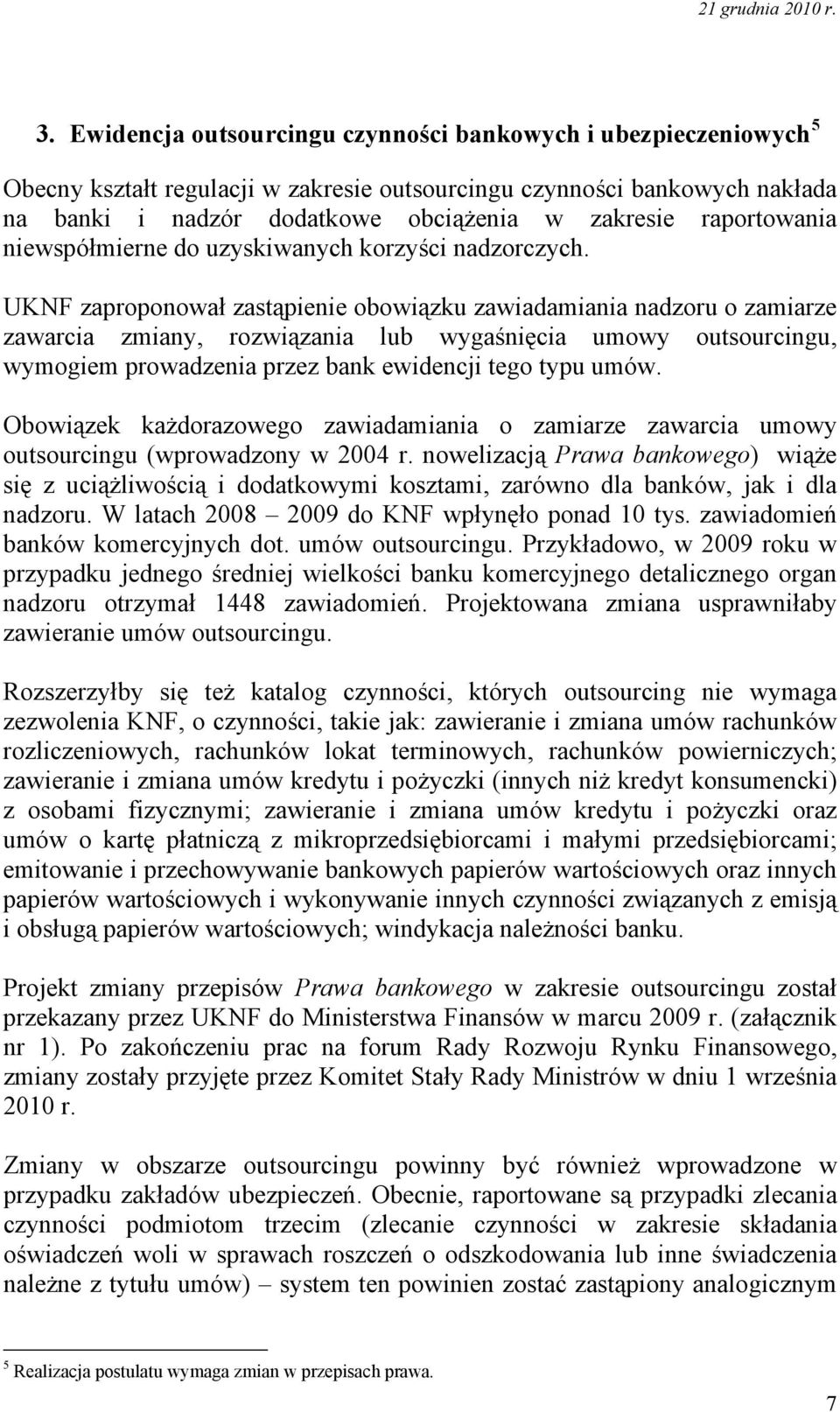 UKNF zaproponował zastąpienie obowiązku zawiadamiania nadzoru o zamiarze zawarcia zmiany, rozwiązania lub wygaśnięcia umowy outsourcingu, wymogiem prowadzenia przez bank ewidencji tego typu umów.